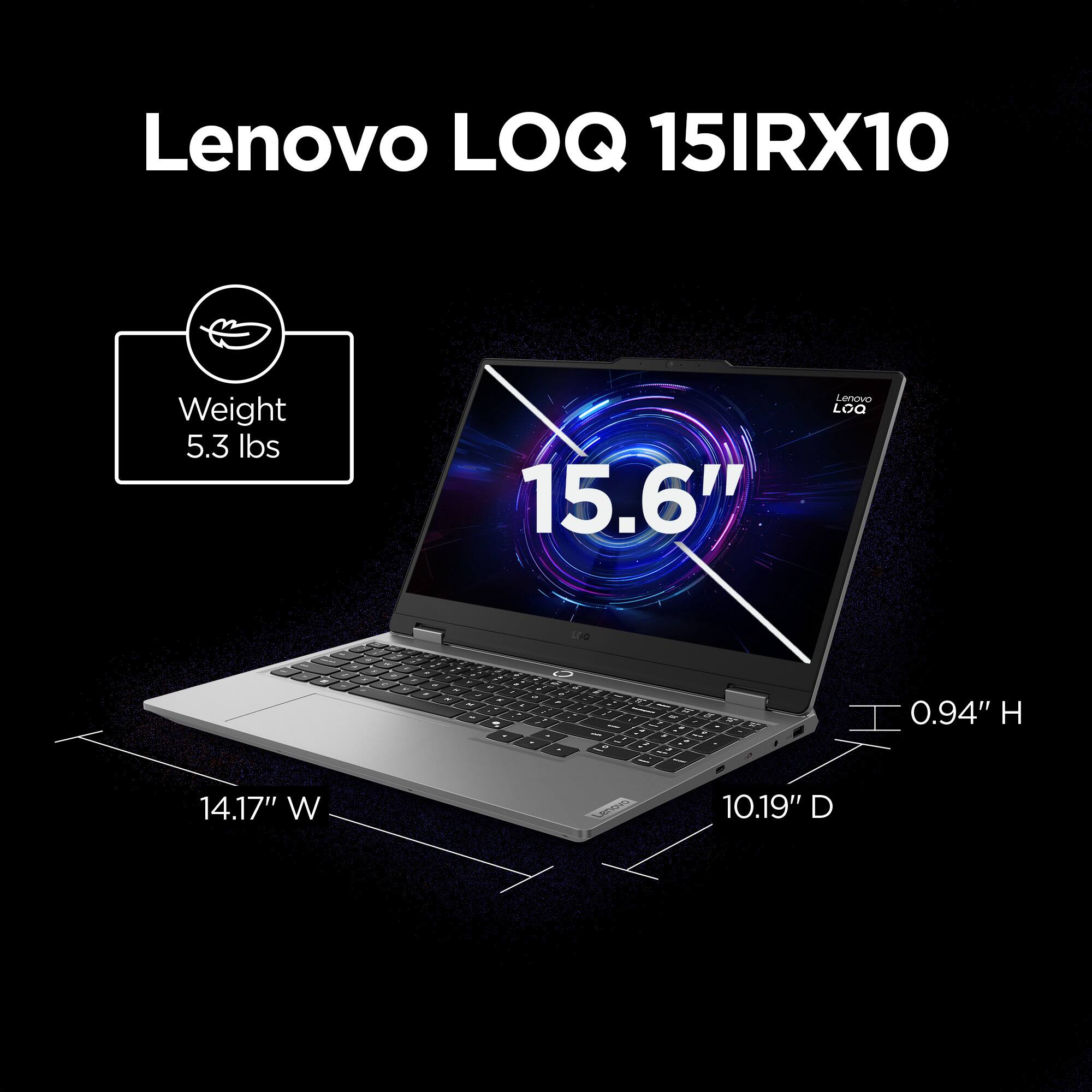 Lenovo LOQ 15IRX10 Weight: 5.3 lbs 15.6" 14.17" W 10.19" D