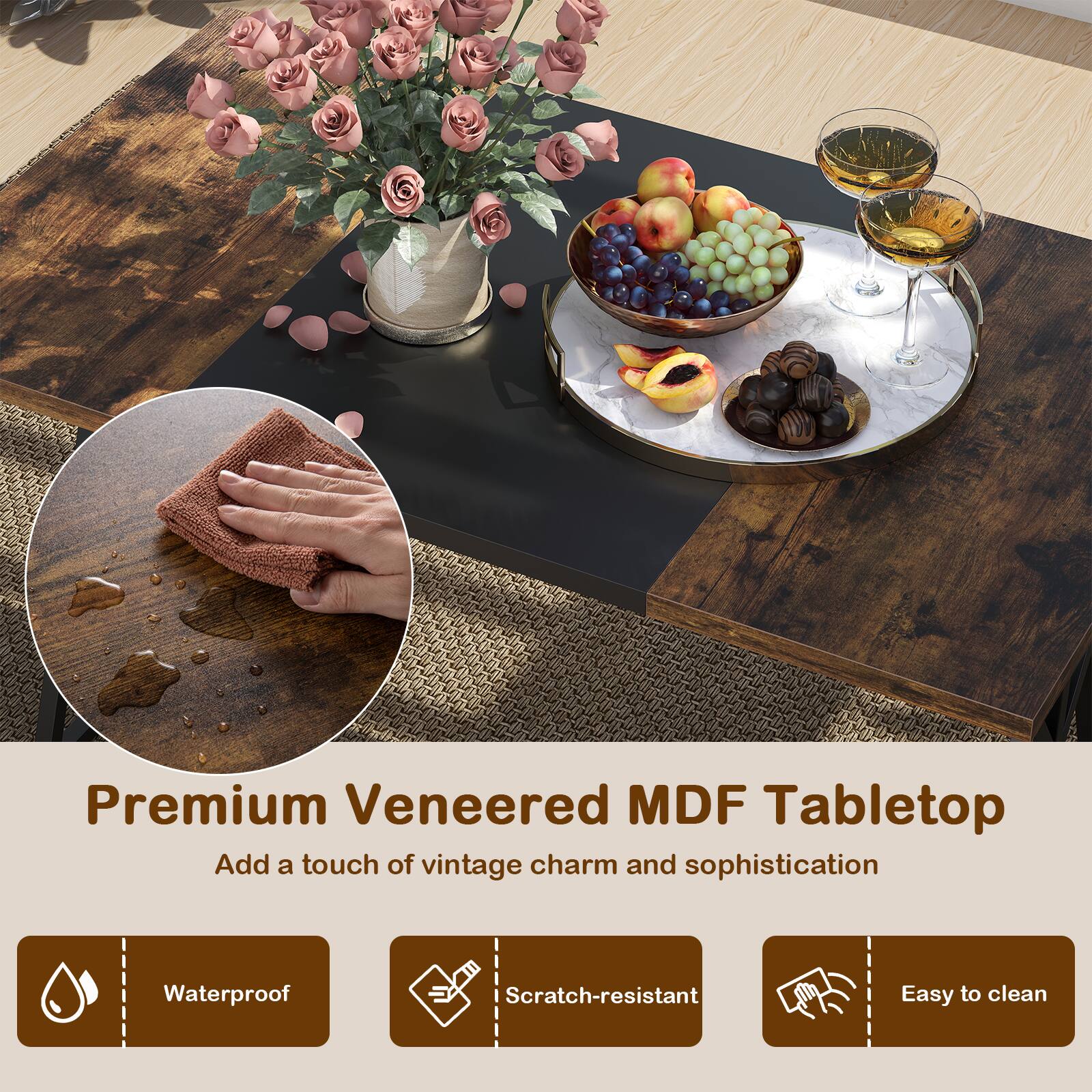 Premium Veneered MDF Tabletop  
Add a touch of vintage charm and sophistication  

- Waterproof  
- Scratch-resistant  
- Easy to clean