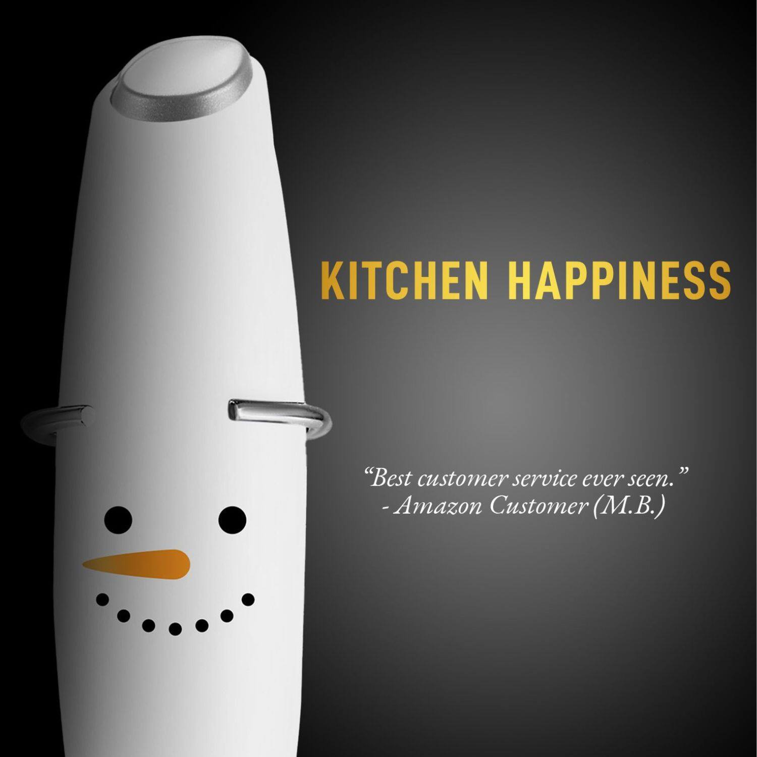 KITCHEN HAPPINESS
"Best customer service ever seen."
-Amazon Customer (M.B.)