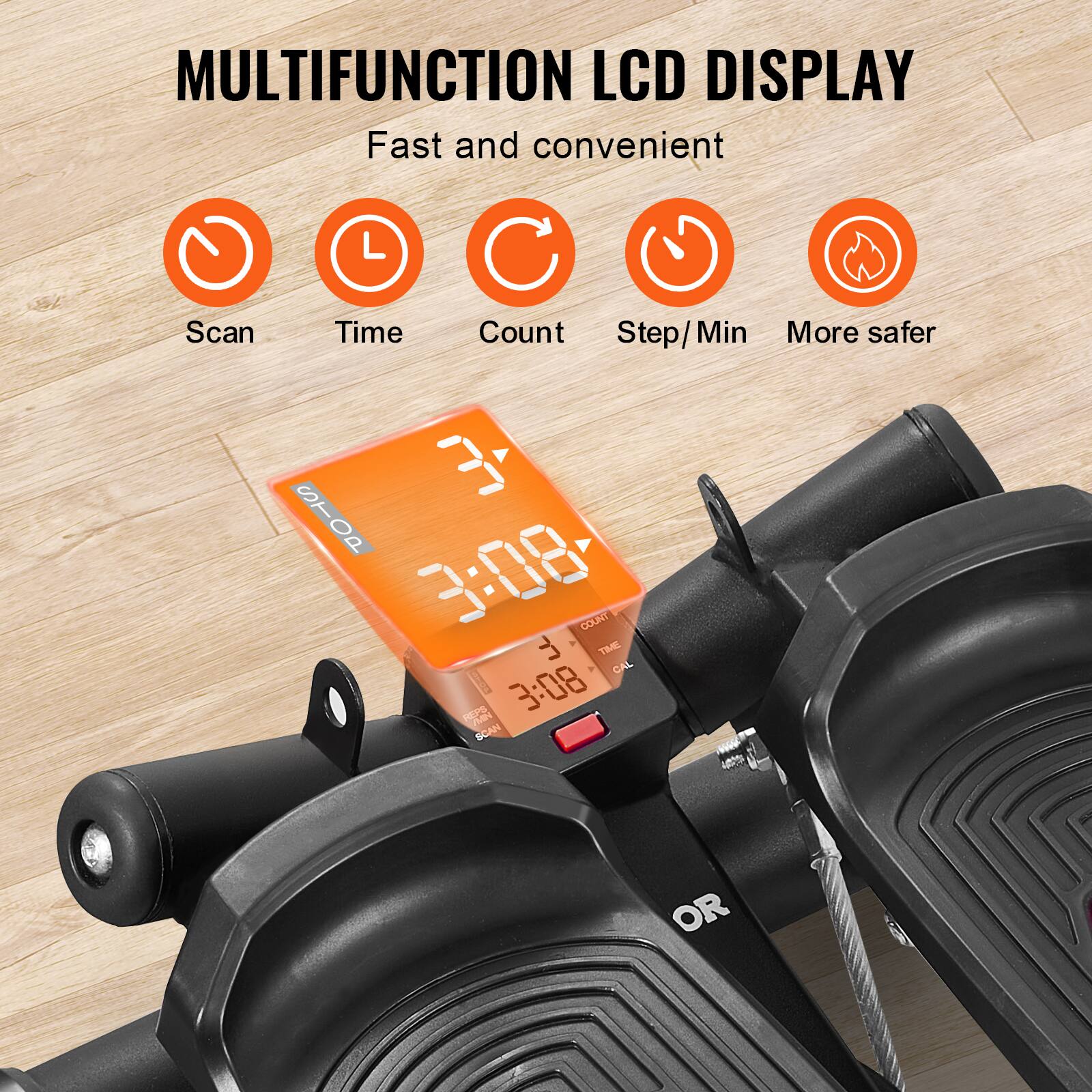 MULTIFUNCTION LCD DISPLAY  
Fast and convenient  

Scan  
Time  
Count  
Step/Min  
More safer  

3:08  
3:08