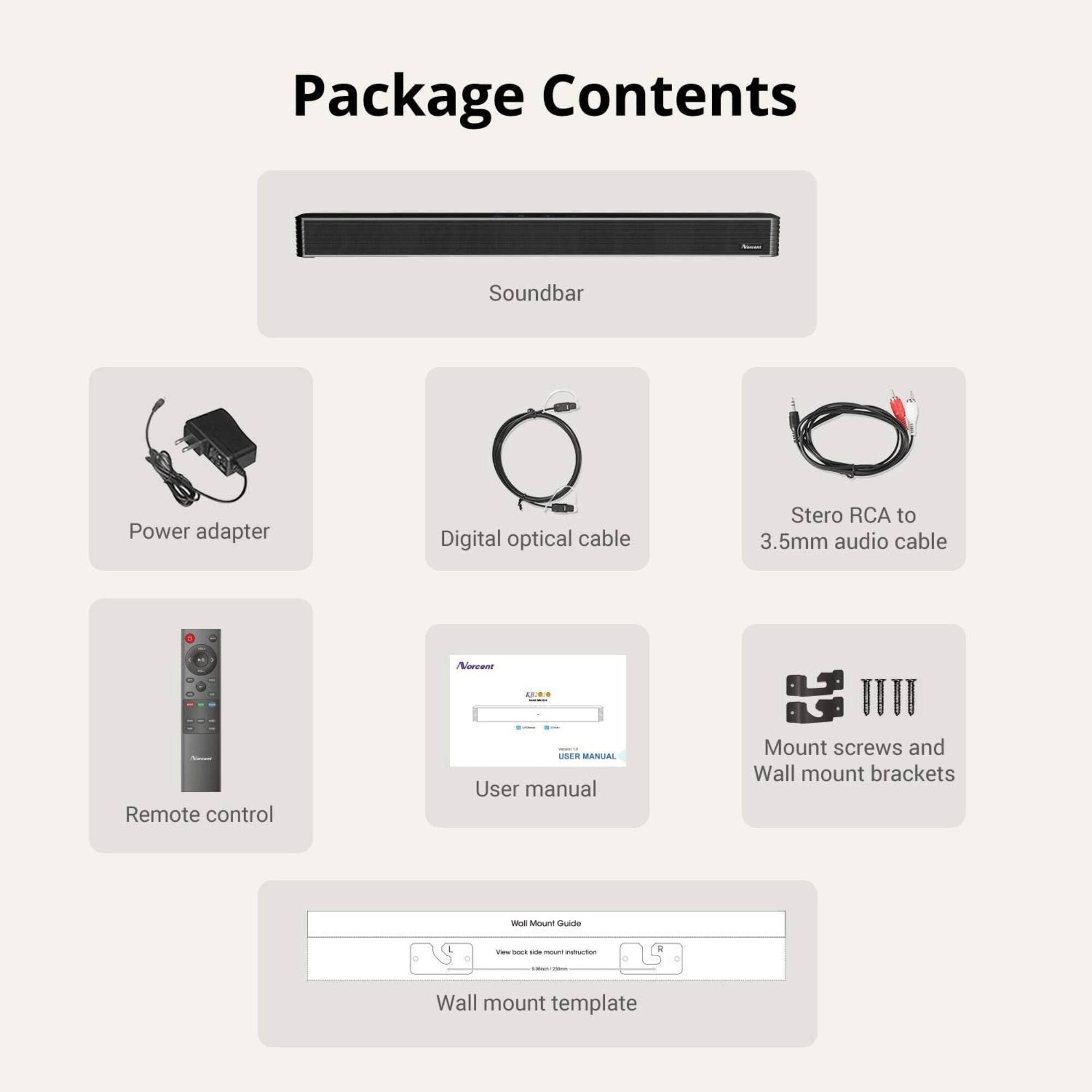 Package Contents

- Soundbar
- Power adapter
- Digital optical cable
- Stereo RCA to 3.5mm audio cable
- Remote control
- User manual
- Mount screws and Wall mount brackets
- Wall mount template