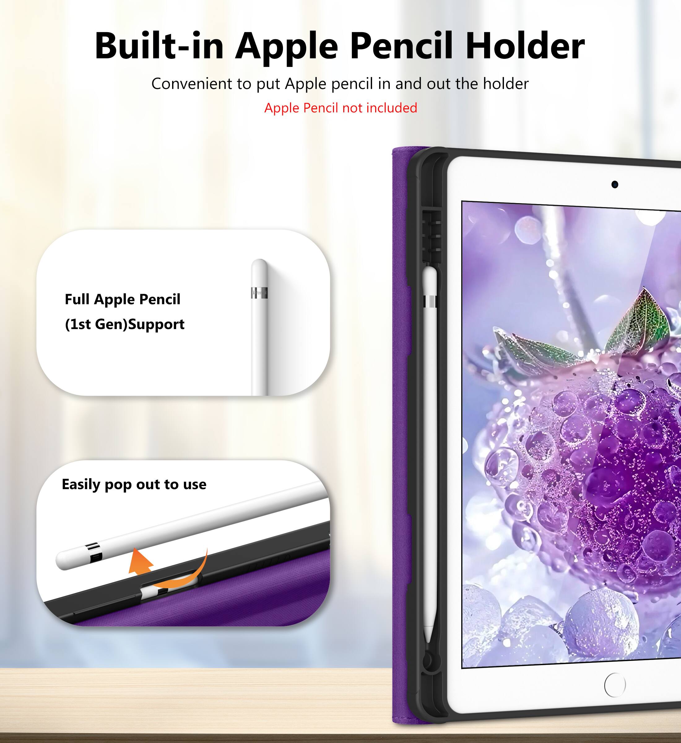 Built-in Apple Pencil Holder  
Convenient to put Apple pencil in and out the holder  
Apple Pencil not included  

Full Apple Pencil (1st Gen) Support  

Easily pop out to use