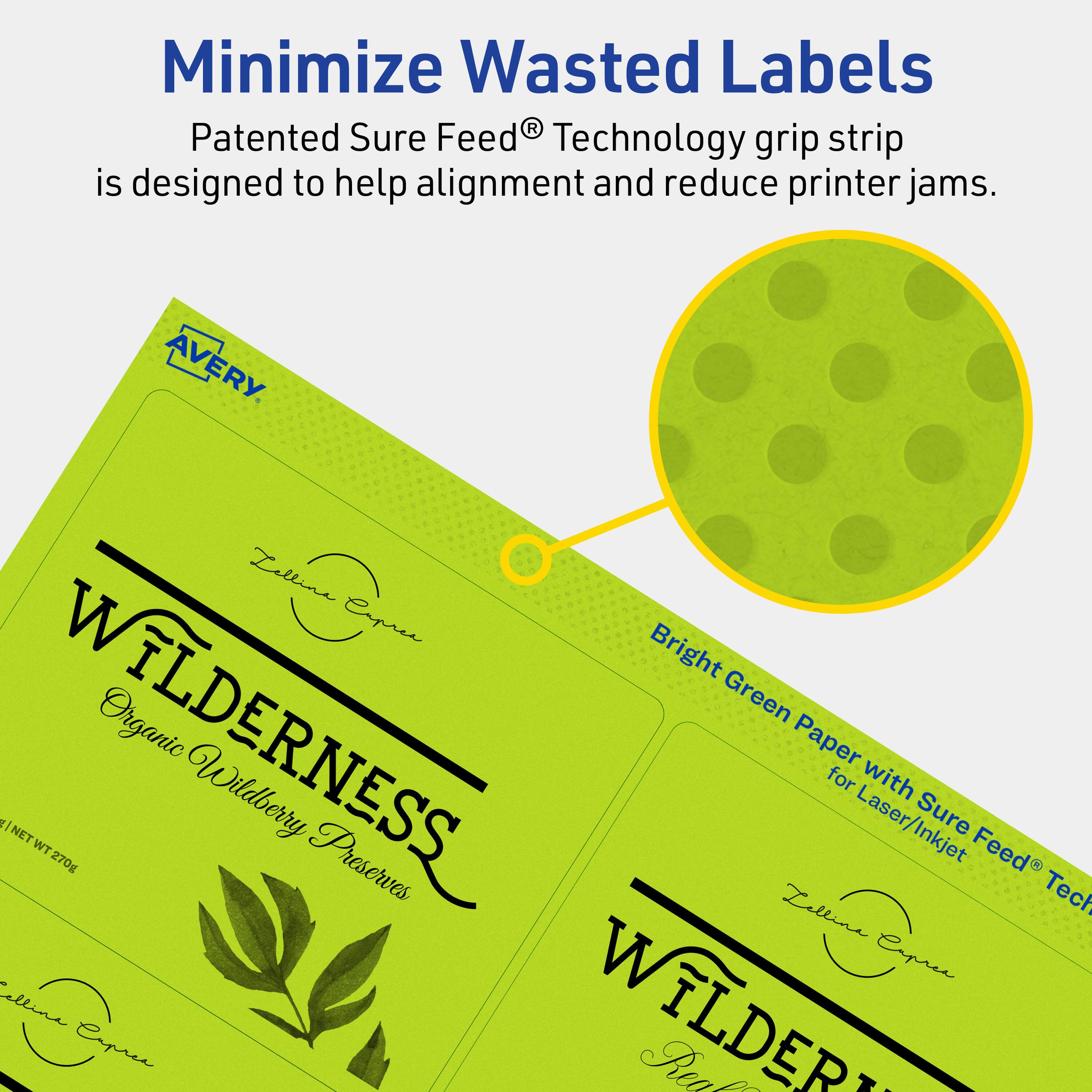 Minimize Wasted Labels

Patented Sure Feed® Technology grip strip is designed to help alignment and reduce printer jams.

AVERY

Bright Green Paper with Sure Feed® Technology for Laser/Inkjet

WILDERNESS Organic Wildberry Preserves