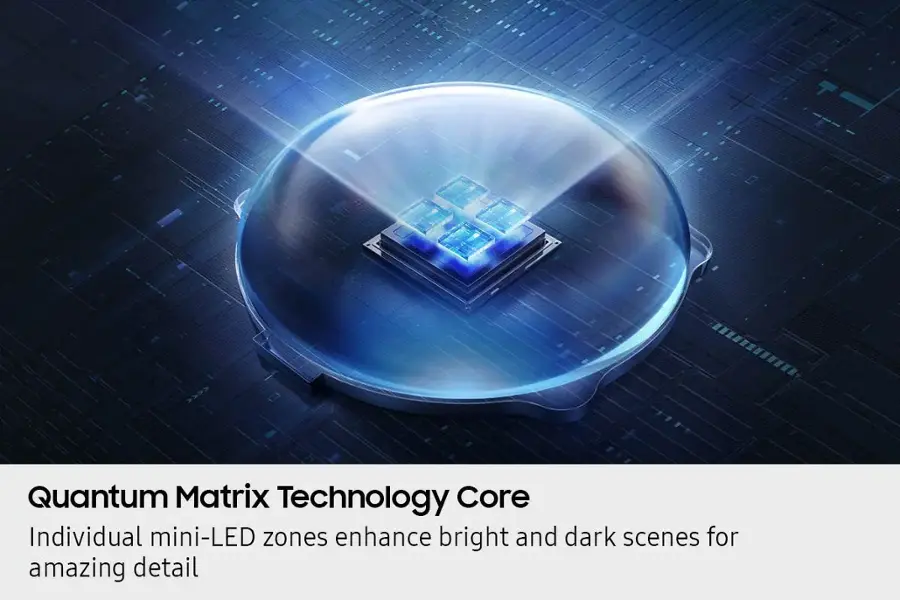 Quantum Matrix Technology Core: Individual mini-LED zones enhance bright and dark scenes for amazing detail.