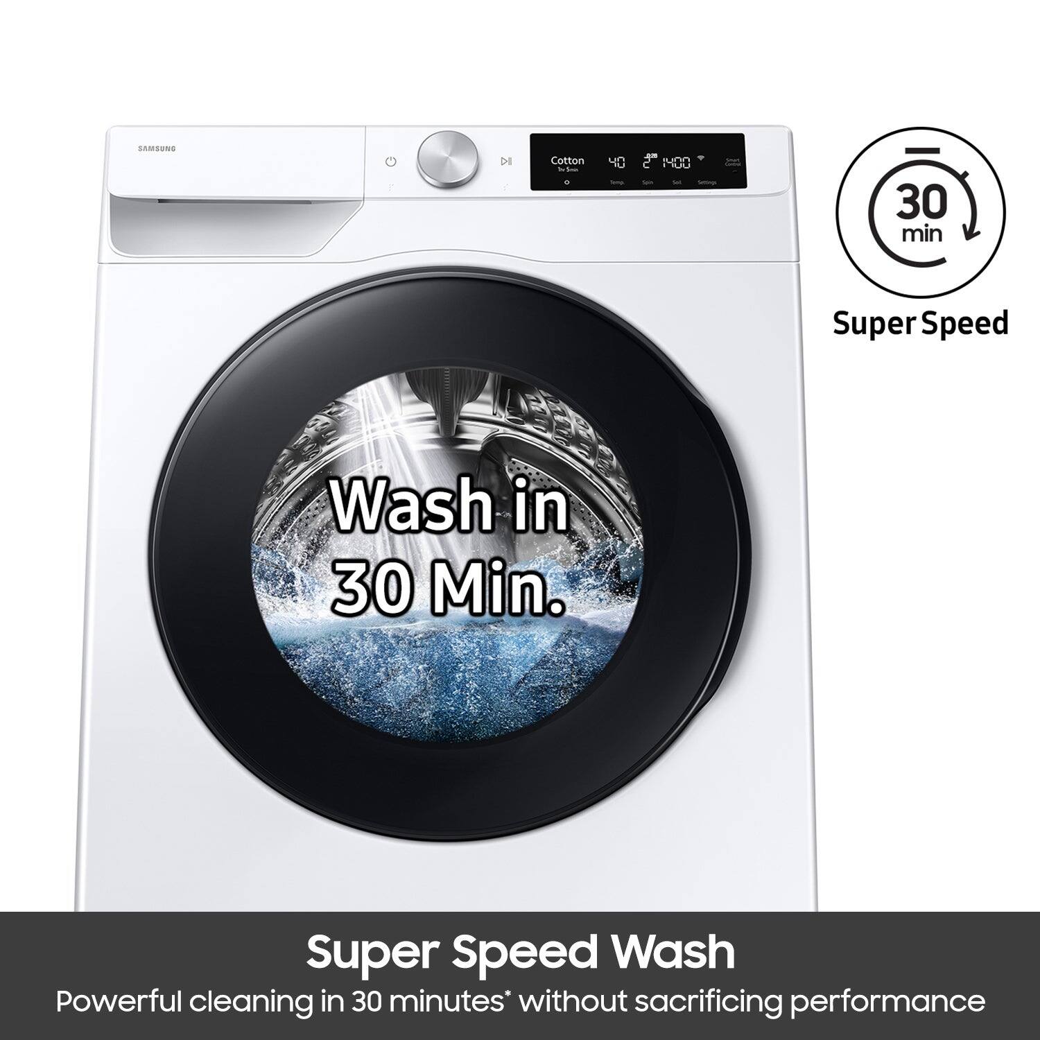 SAMSUNG DE Cotton 40 I 30 min Super Speed Wash in 30 Min. Super Speed Wash Powerful cleaning in 30 minutes without sacrificing performance