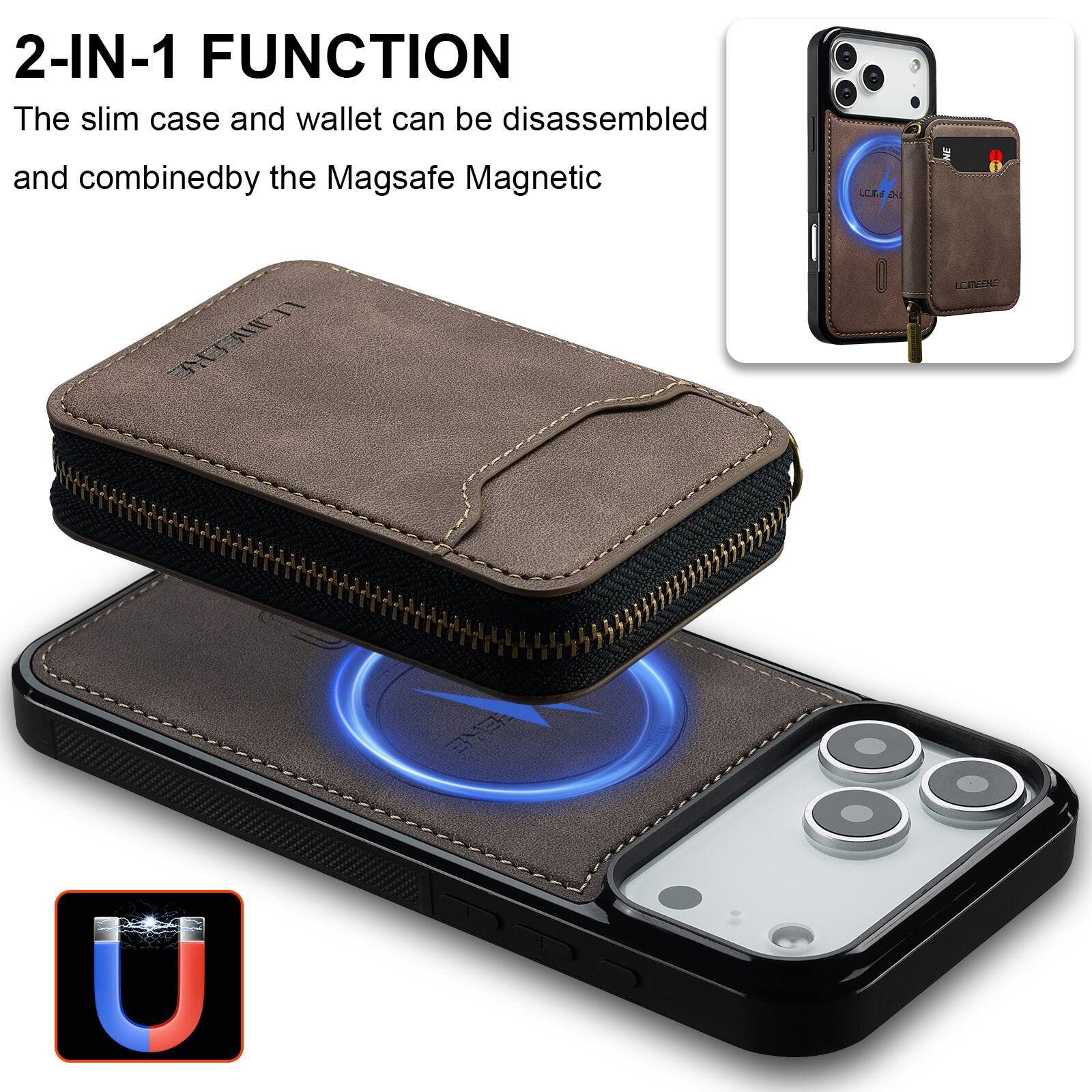2-IN-1 FUNCTION  
The slim case and wallet can be disassembled and combined by the Magsafe Magnetic.