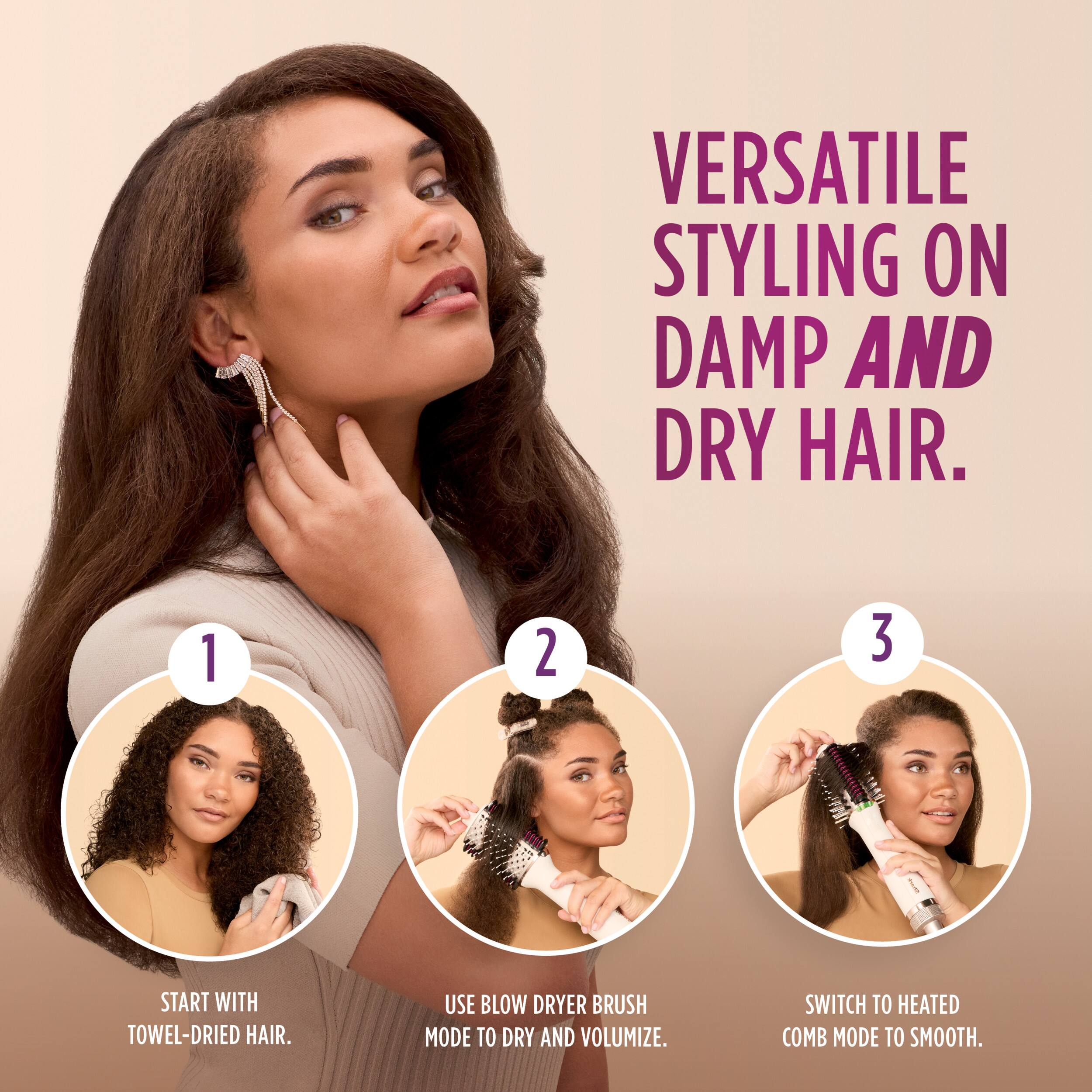 Versatile Styling on Damp and Dry Hair. 1 2 3 Start with Towel-Dried Hair. Use Blow Dryer Brush Mode to Dry and Volumize. Switch to Heated Comb Mode to Smooth.