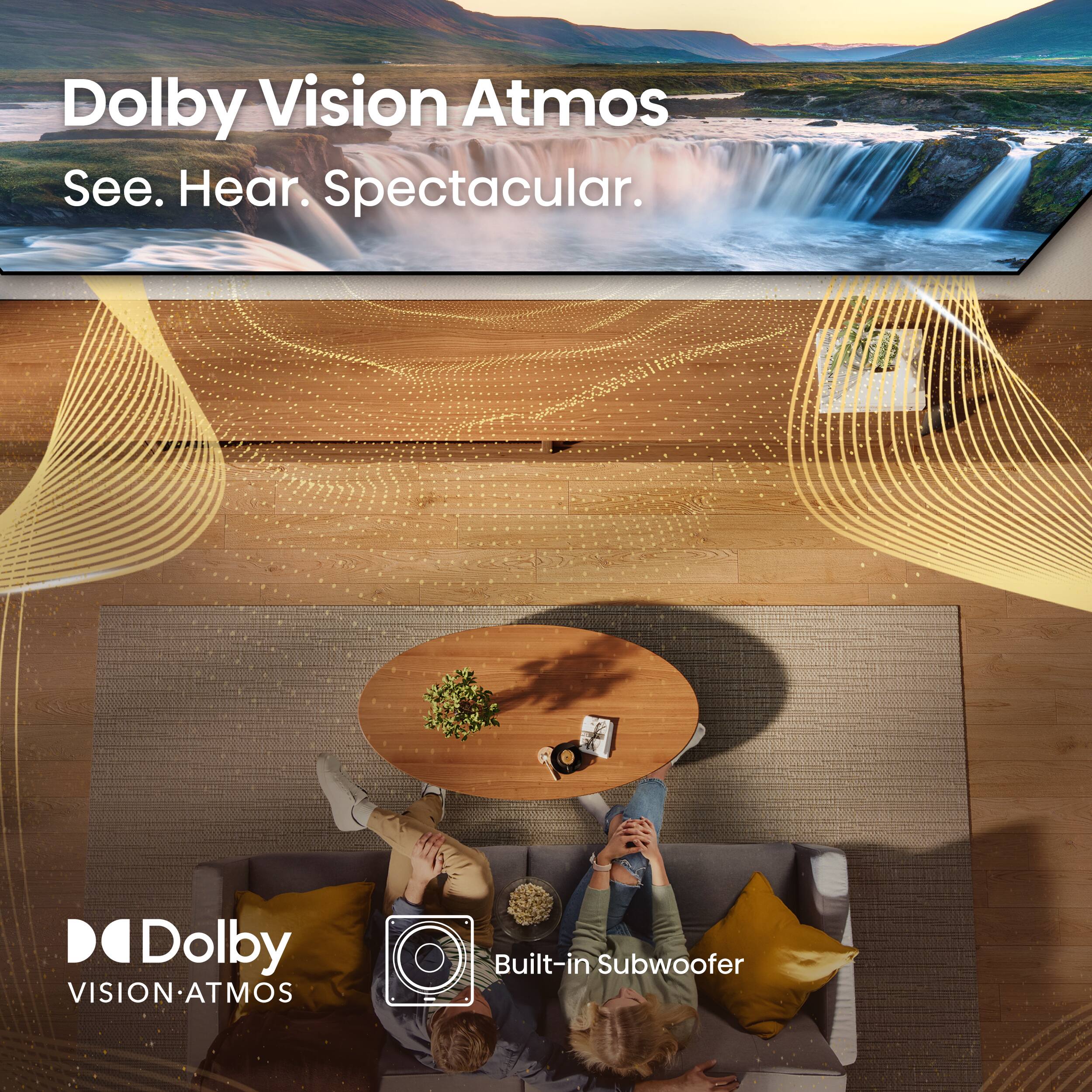 Dolby Vision Atmos: See. Hear. Spectacular. Built-in Subwoofer.