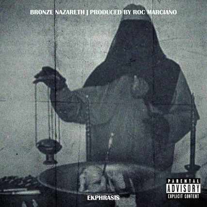 BRONZE NAZARETH | PRODUCED BY ROC MARCIANO
EKPHRASIS
PARENTAL ADVISORY EXPLICIT CONTENT