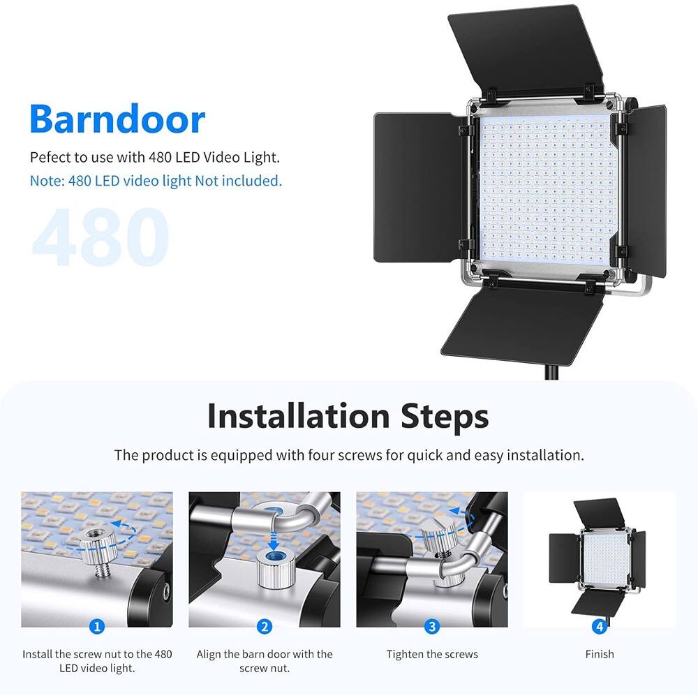 Barn Door  
Perfect to use with 480 LED Video Light.  
Note: 480 LED video light Not included.

480

Installation Steps  
The product is equipped with four screws for quick and easy installation.

1. Install the screw nut to the 480 LED video light.
2. Align the barn door with the screw nut.
3. Tighten the screws
4. Finish