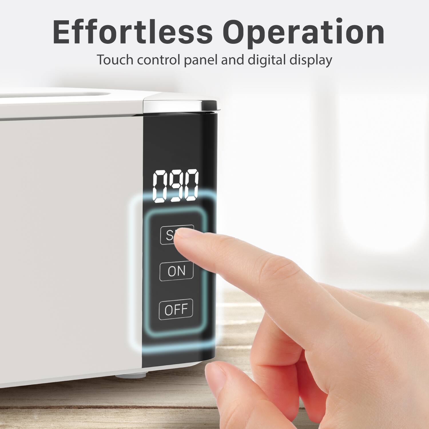 Effortless Operation Touch control panel and digital display 090 S ON OFF