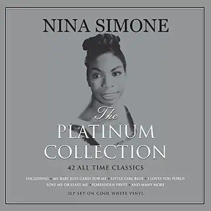 NINA SIMONE
The PLATINUM COLLECTION
42 ALL TIME CLASSICS
INCLUDING: MY BABY JUST CARES FOR ME - LITTLE GIRL BLUE - I LOVE YOU PORGY - LOVE ME OR LEAVE ME - FORBIDDEN FRUIT - AND MANY MORE
3LP SET ON COOL WHITE VINYL
