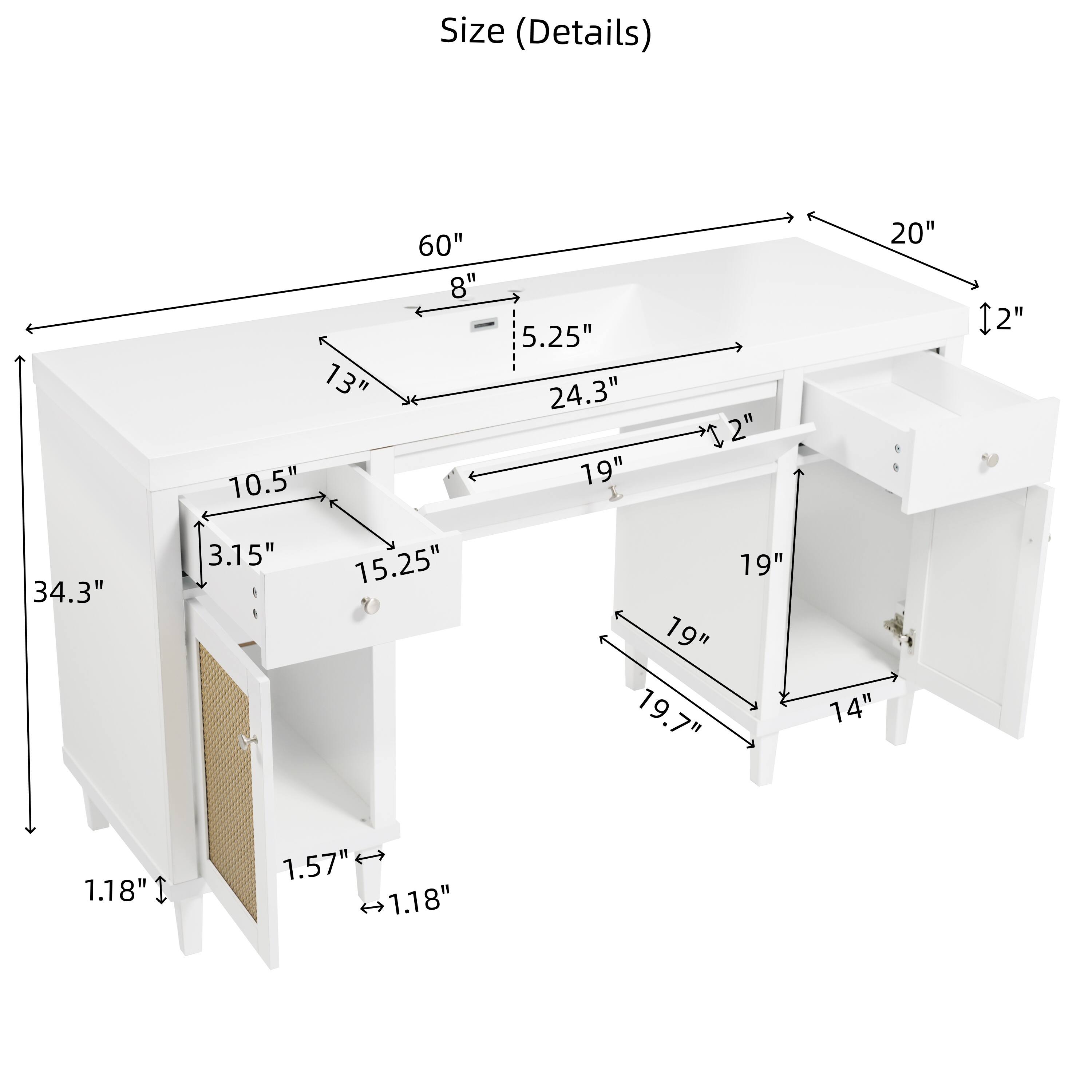 Size (Details)  
34.3"  
60"  
8"  
13"  
10.5"  
3.15"  
15.25"  
5.25"  
24.3"  
12"  
19"  
19"  
19"  
19.7"  
20"  
14"  
1.18"  
1.57"  
1.18"