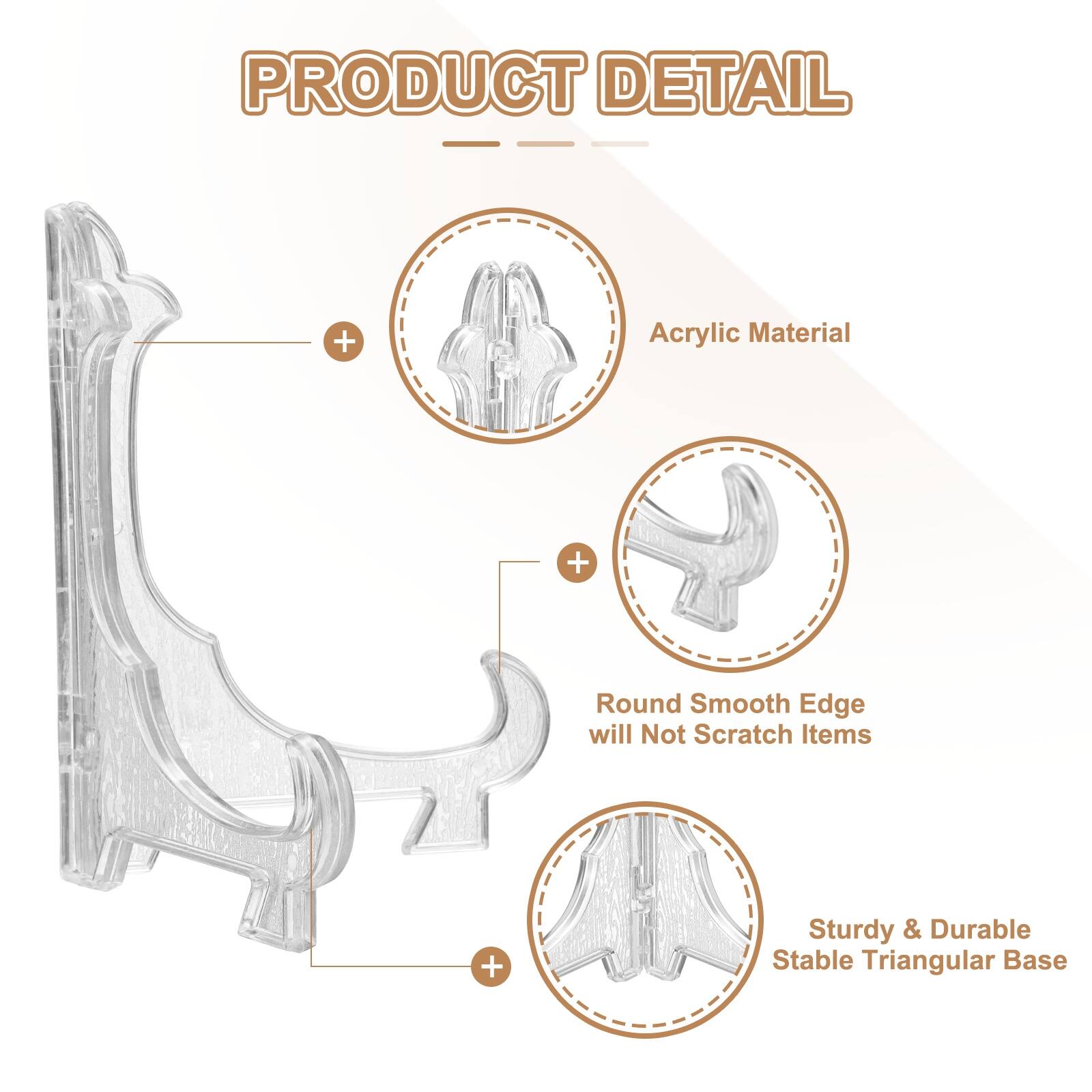 PRODUCT DETAIL  
+ Acrylic Material  
+ Round Smooth Edge will Not Scratch Items  
+ Sturdy & Durable Stable Triangular Base