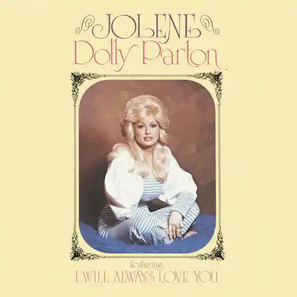 Jolene
Dolly Parton
Featuring:
I Will Always Love You