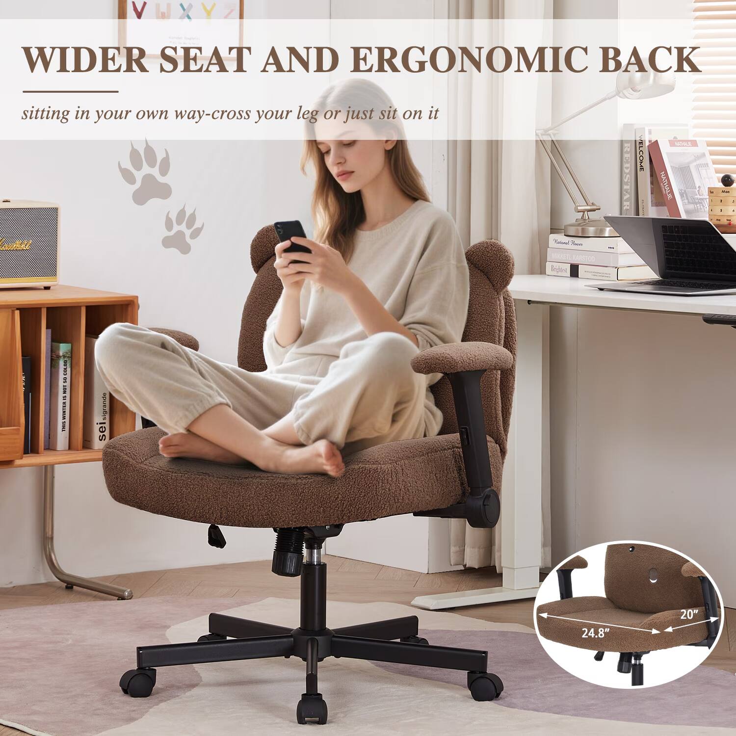 WIDER SEAT AND ERGONOMIC BACK  
sitting in your own way-cross your leg or just sit on it  

WELCOME SARL NATHALIE autil  
Ka MET ARSTOD Biglen corsa 3 i - W1 Tmes arve  

sel e 24.8" 20"