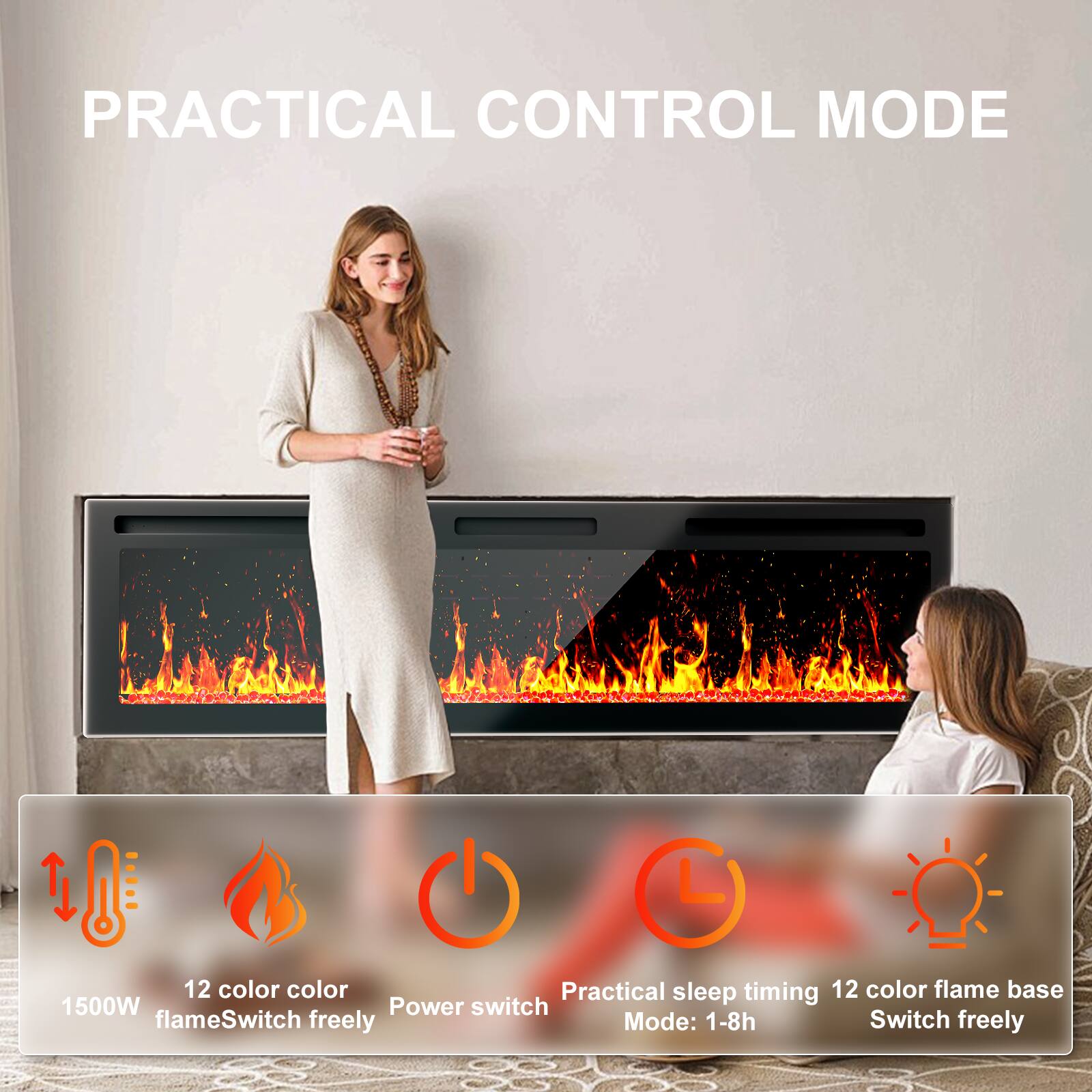PRACTICAL CONTROL MODE

1500W  
12 color flame  
Switch freely  

Power switch  

Practical sleep timing  
Mode: 1-8h  

12 color flame base  
Switch freely