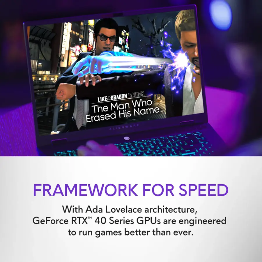 DRAGON GAIDEN LIKE The Man Who Erased His Name, ALIENWARE - - - m A - . . I .  - - - + . - U - 1 - + P -  - I 1 I FRAMEWORK FOR SPEED With Ada Lovelace architecture, GeForce RTX 40 Series GPUs are engineered to run games better than ever.