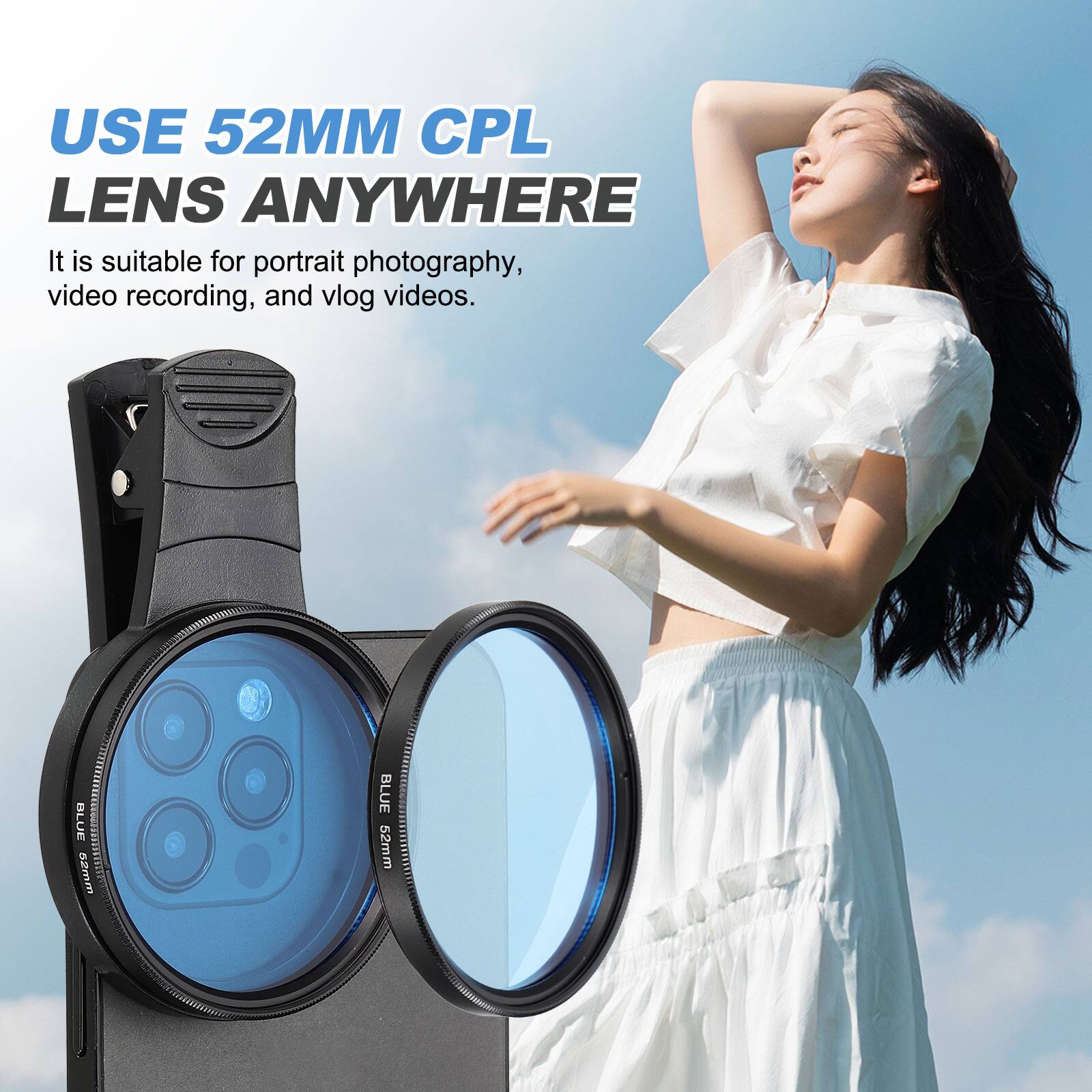 USE 52MM CPL LENS ANYWHERE

It is suitable for portrait photography, video recording, and vlog videos.

BLUE 52mm