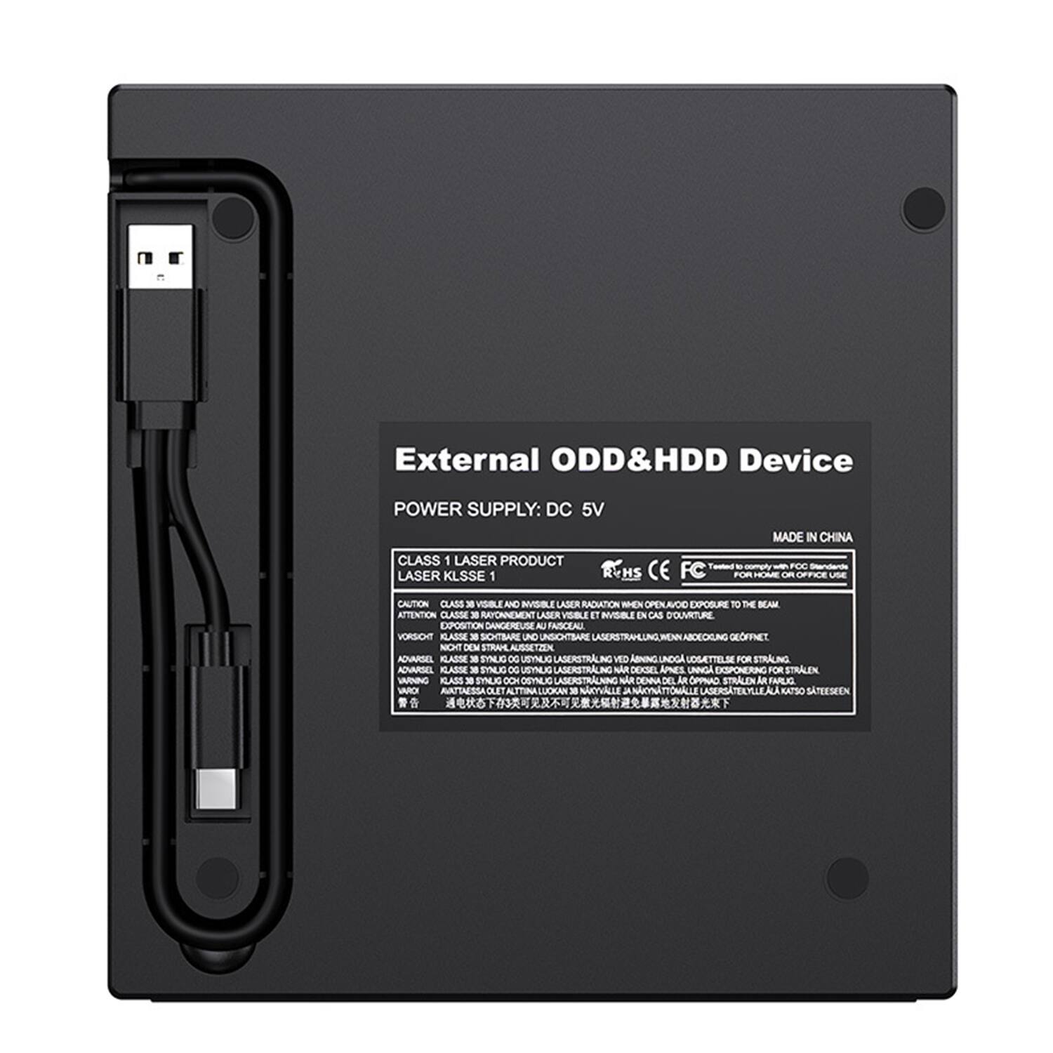 External ODD&HDD Device  
POWER SUPPLY: DC 5V  

CLASS 1 LASER PRODUCT  
LASER KLSSE 1  

CAUTION: CLASS 3 VISIBLE AND INVISIBLE LASER RADIATION WHEN OPEN. EXPOSURE TO THE BEAM ATTENTION: CLASSE 3 RAYONNEMENT LASER VISIBILE ET INVISIBLE EN CAS D'OUVERTURE EXPOSITION CANGEREUSE A FASCEAC JORSON KLASSE - SICKTBARE UND UNSICHTBARE LASERSTRAHLUNG BENN AIDECKUNG GEOFF NICHT DEM STRAYL AUSSETZEN ACNARSEL KLASSE - SYNLE OC UEYNLO LASERSTRAL AG VEO ANING NDGA LOSATTELS FOR STRALING ADVARSEL KLASSE - EL DE USTNLS LASERSTRALIN JG NAR DEXSEL APNES UNNG EXSPONERNG FOR STRALEN WARNNG KLASS  NLG OCH CEYNL LASERSTRAL DENNA DEL A OPINAD STRALEN An FARLIC VACE 3 NOrVALLE SATEESEEN  

MA