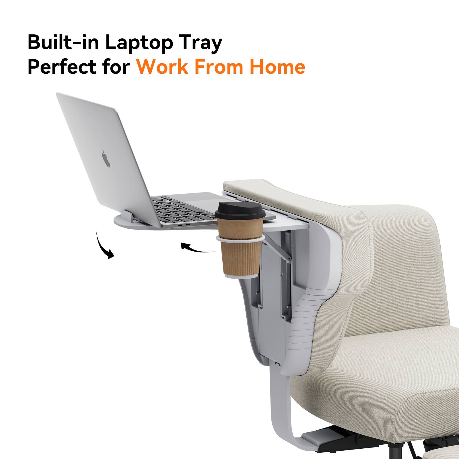 Built-in Laptop Tray  
Perfect for Work From Home