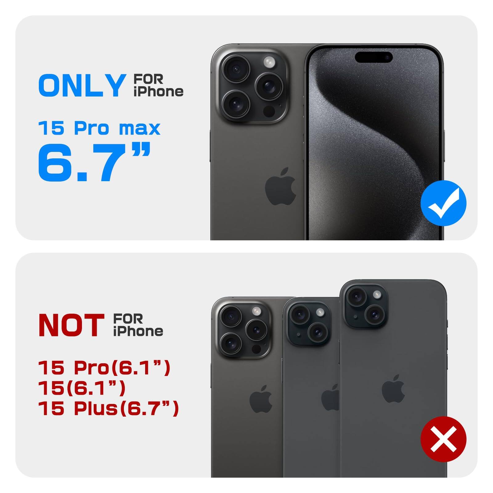 ONLY FOR iPhone  
15 Pro max  
6.7"  

NOT FOR iPhone  
15 Pro (6.1")  
15 (6.1")  
15 Plus (6.7")