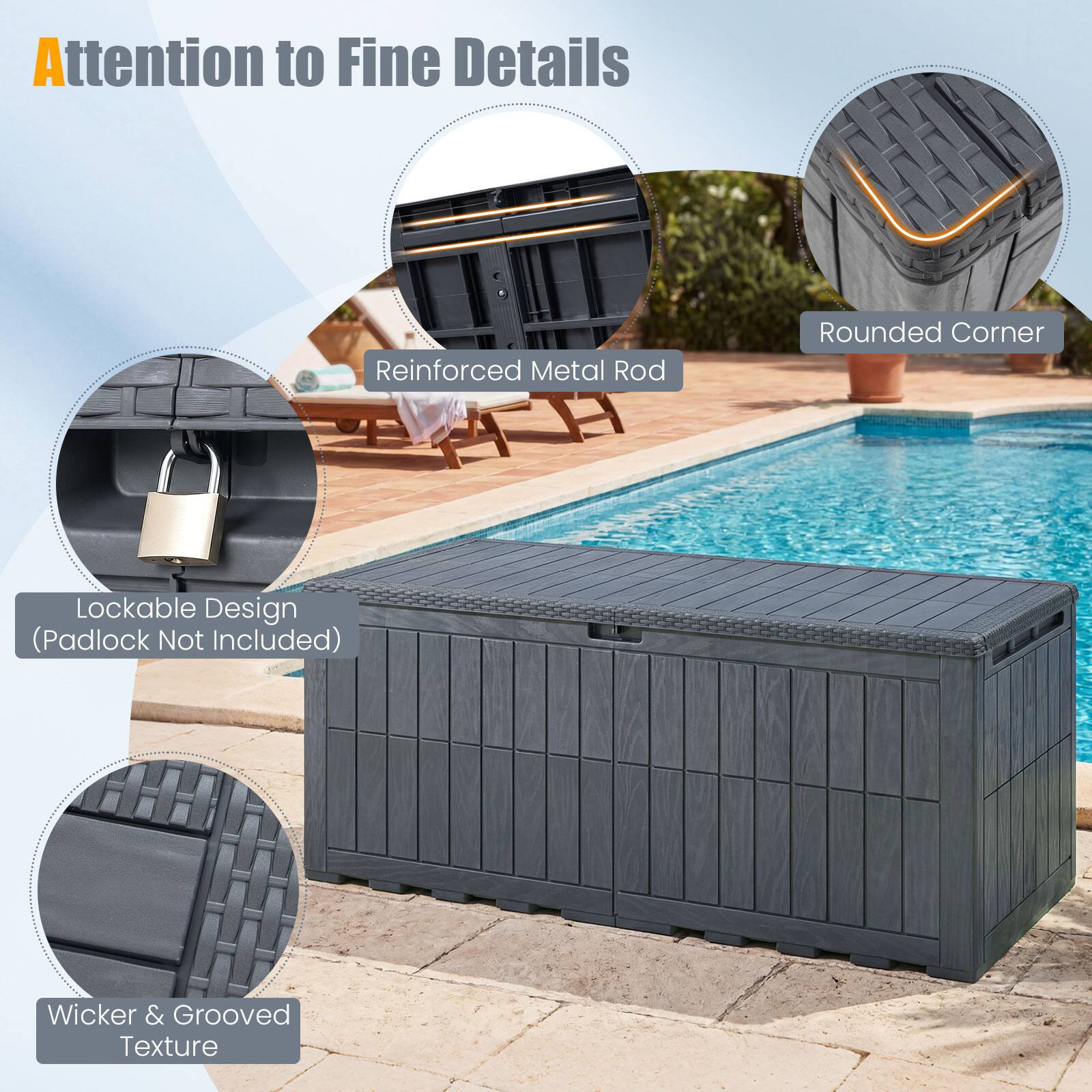 Attention to Fine Details  
Reinforced Metal Rod  
Rounded Corner  
Lockable Design (Padlock Not Included)  
Wicker & Grooved Texture
