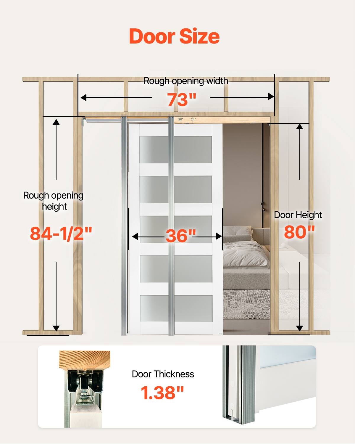 Door Size  
Rough opening width: 73"  
Rough opening height: 84-1/2"  
Door Height: 80"  
Door Thickness: 1.38"
