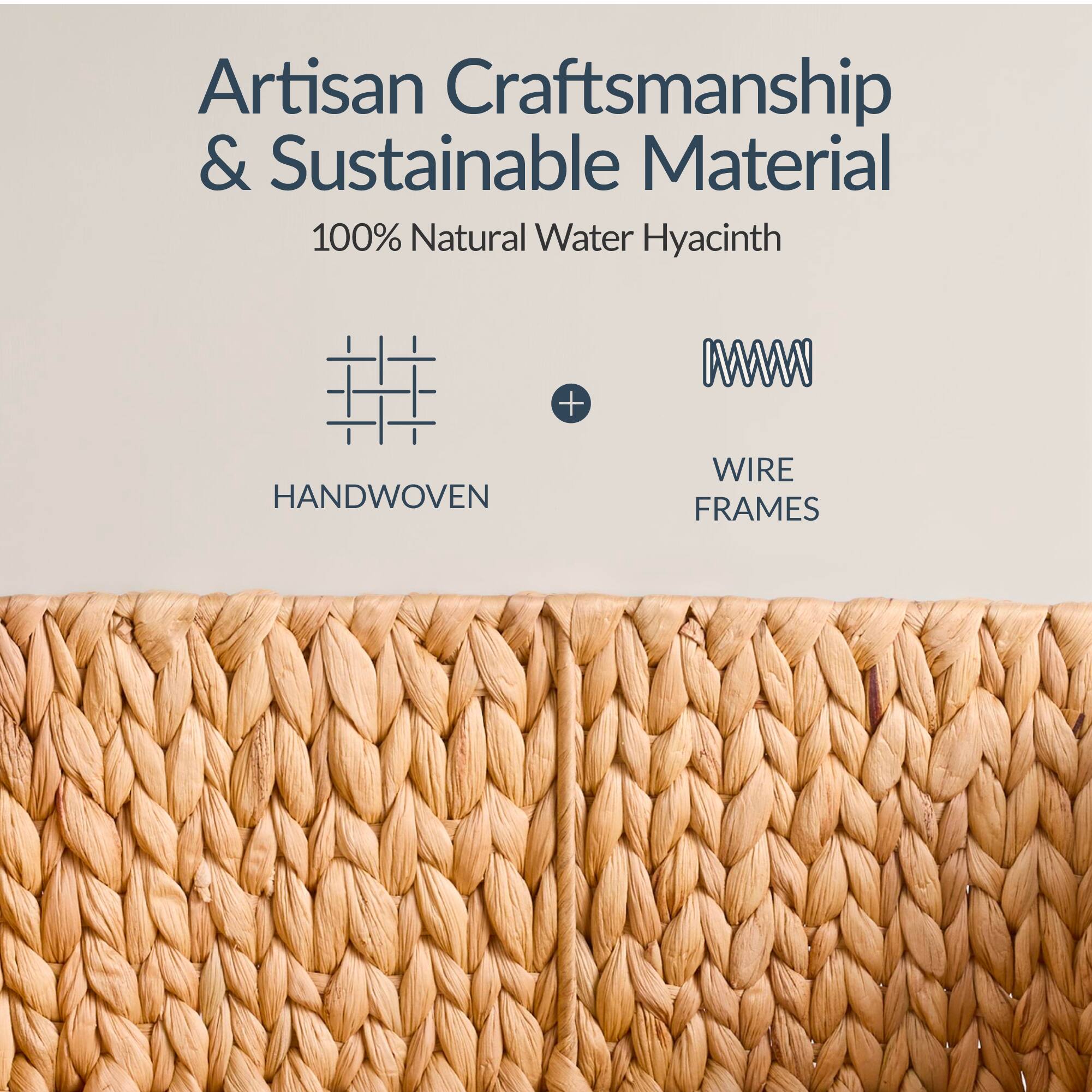 Artisan Craftsmanship & Sustainable Material  
100% Natural Water Hyacinth  
HANDWOVEN + WIRE FRAMES
