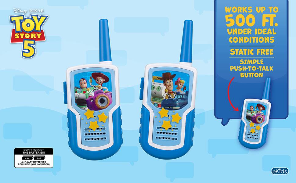 Disney PIXAR TOY STORY 5

WORKS UP TO 500 FT. UNDER IDEAL CONDITIONS STATIC FREE SIMPLE PUSH-TO-TALK BUTTON

DON'T FORGET THE BATTERIES!

AAA AAA 4 x "AAA" BATTERIES REQUIRED (NOT INCLUDED)

eKids