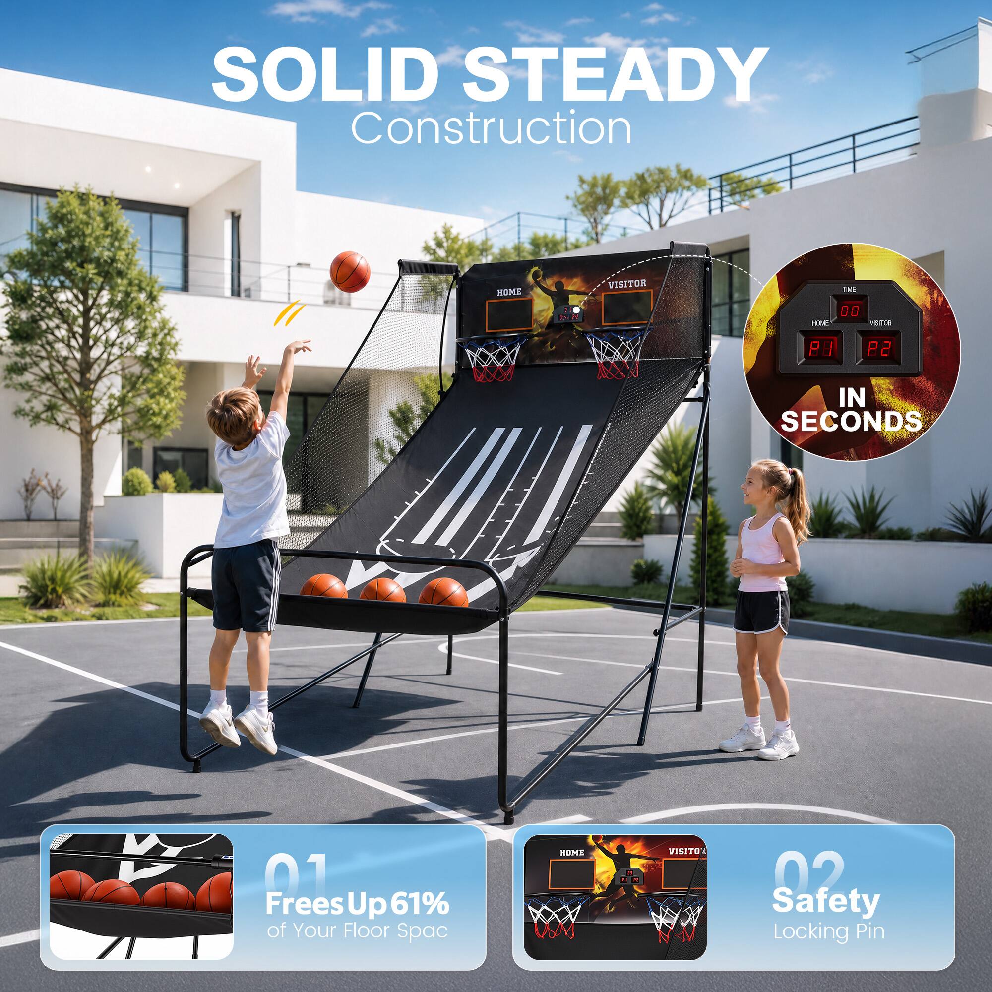 SOLID STEADY Construction

HOME VISITOR
TIME 00 HOME VISITOR
IN SECONDS

01 Frees Up 61% of Your Floor Space

02 Safety Locking Pin