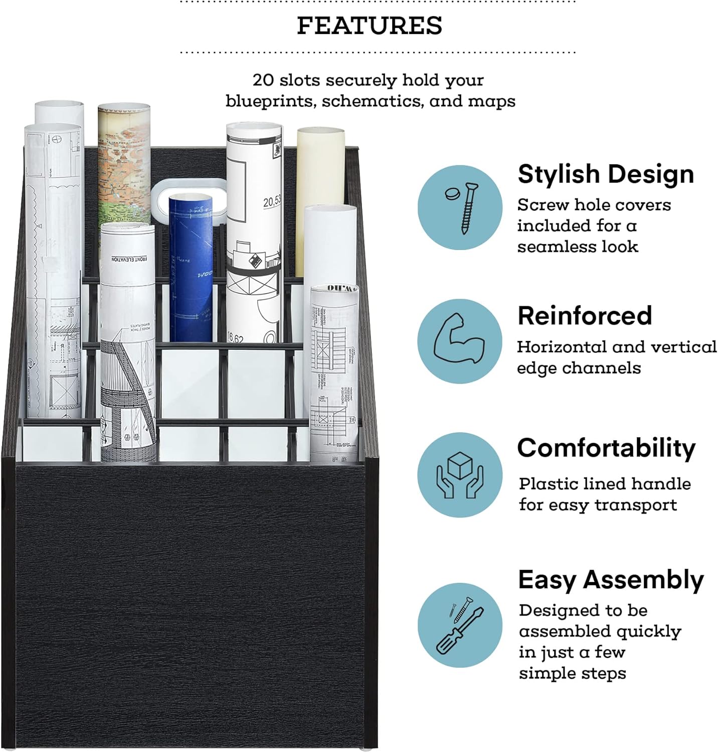 FEATURES

20 slots securely hold your blueprints, schematics, and maps

Stylish Design
Screw hole covers included for a seamless look

Reinforced
Horizontal and vertical edge channels

Comfortability
Plastic lined handle for easy transport

Easy Assembly
Designed to be assembled quickly in just a few simple steps