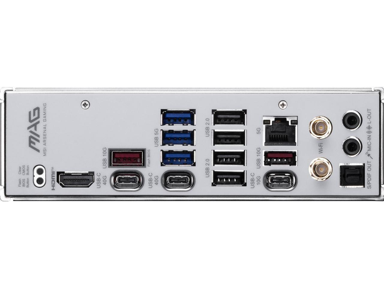 MSI ARSENAL GAMING  
Clear CMOS Button  
Flash BIOS Button  
HDMI  
USB 10G  
USB-C 40G  
USB 5G  
USB 2.0  
USB 2.0  
USB 5G  
USB 10G  
USB-C 10G  
Wi-Fi  
L-OUT  
MIC-IN  
OUT  
S/PDIF