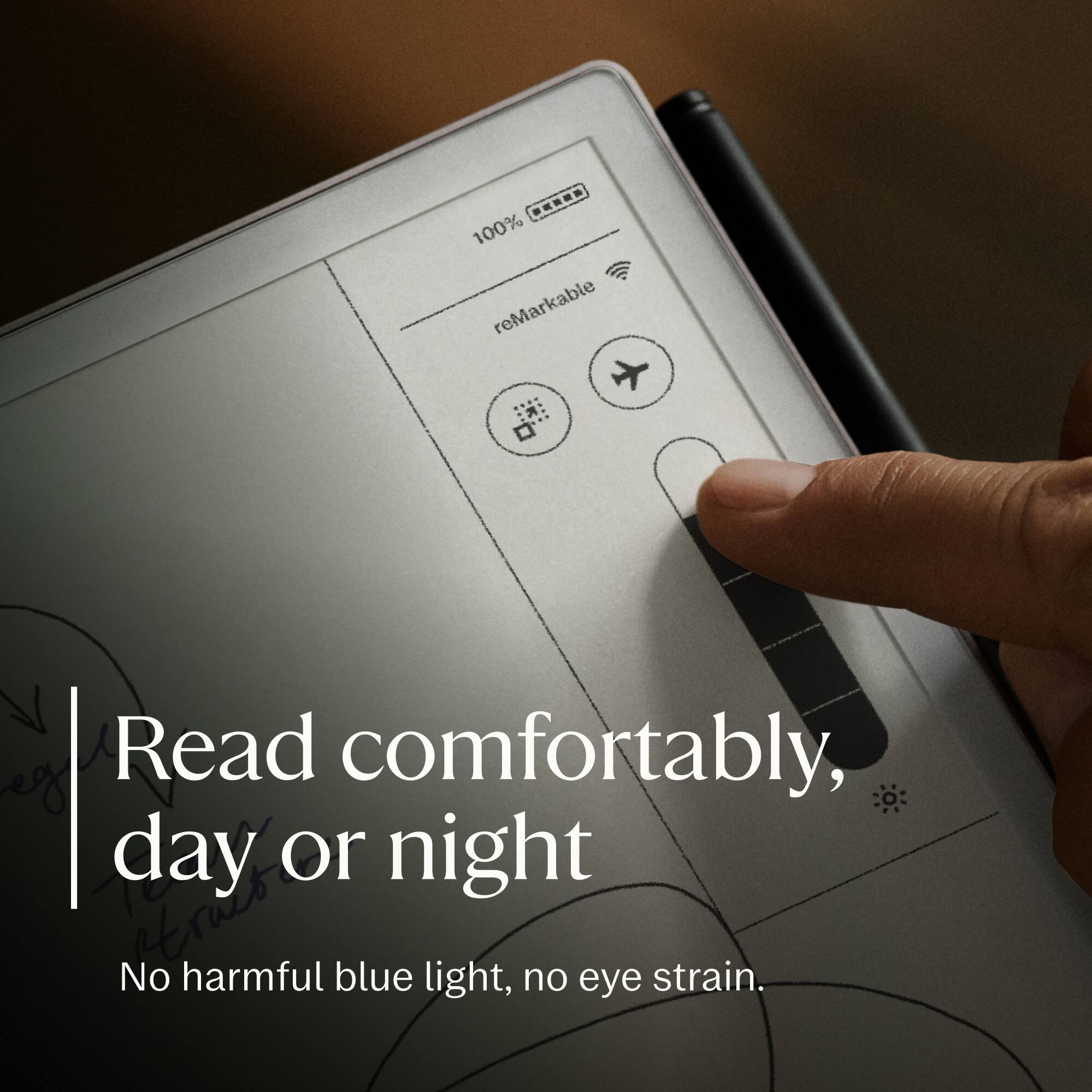 Read comfortably, day or night  
No harmful blue light, no eye strain.