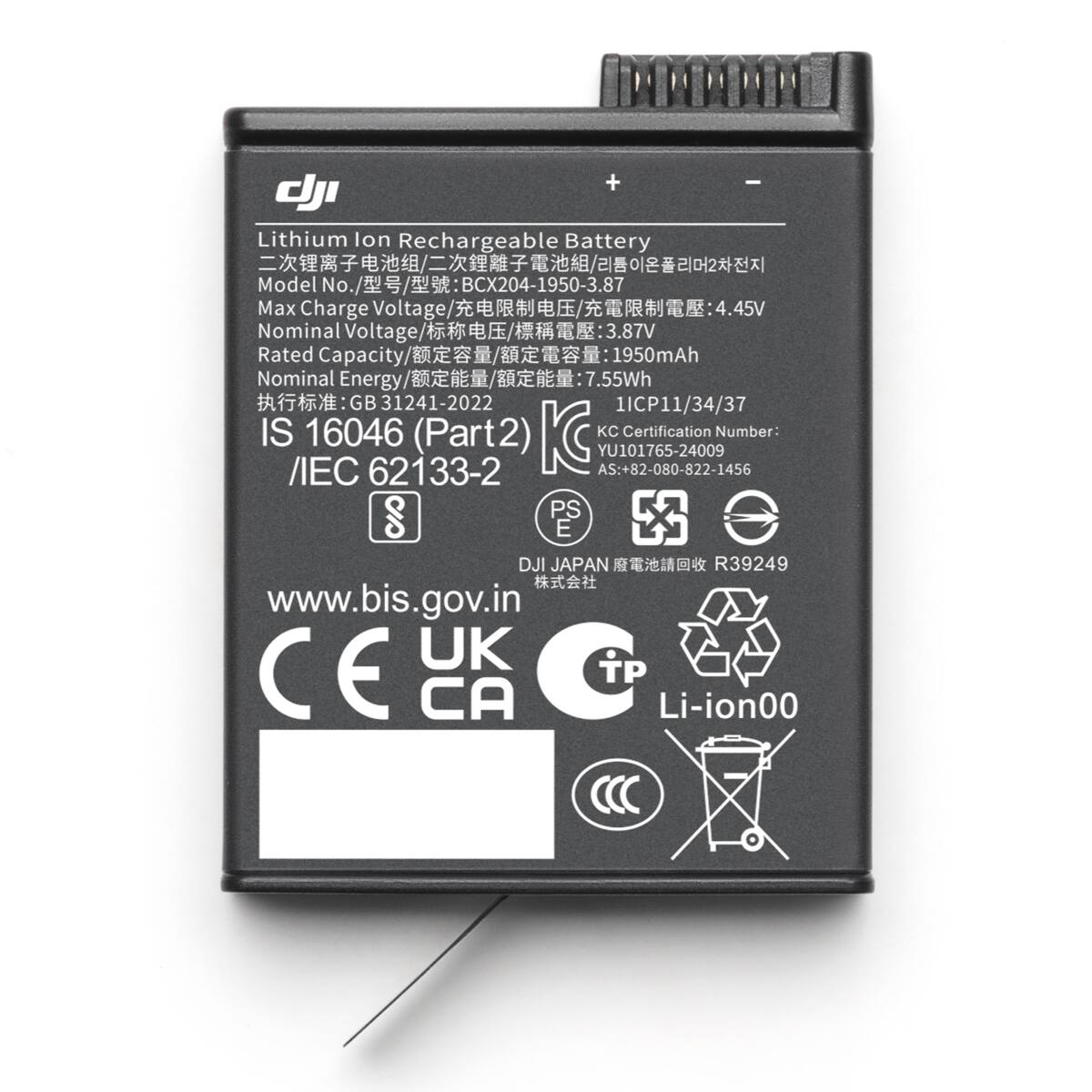 Lithium Ion Rechargeable Battery  
Model No.: BCX204-1950-3.87  
Max Charge Voltage: 4.45V  
Nominal Voltage: 3.87V  
Rated Capacity: 1950mAh  
Nominal Energy: 7.55Wh  

IS 16046 (Part 2)  
IEC 62133-2  

KC Certification Number: YU101765-24009  
AS: +82-080-822-1456  

DJI JAPAN  
R39249  

www.bis.gov.in  

CE  
UK  
CA  
Li-ion00