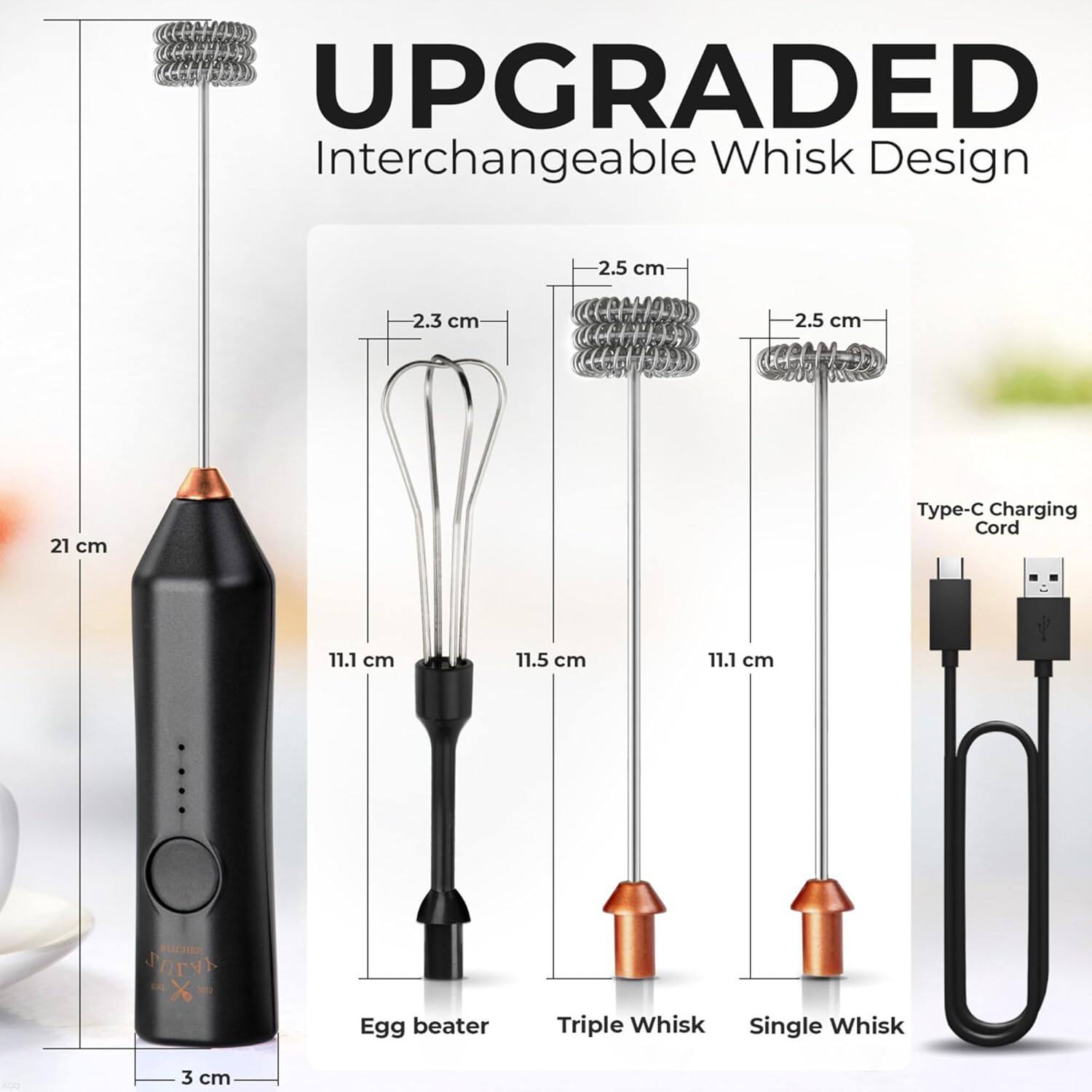 UPGRADED Interchangeable Whisk Design

- 2.5 cm
- 2.3 cm
- 2.5 cm
- 21 cm
- 11.1 cm
- 11.5 cm
- 11.1 cm
- Type-C Charging Cord
- 3 cm

Egg beater
Triple Whisk
Single Whisk