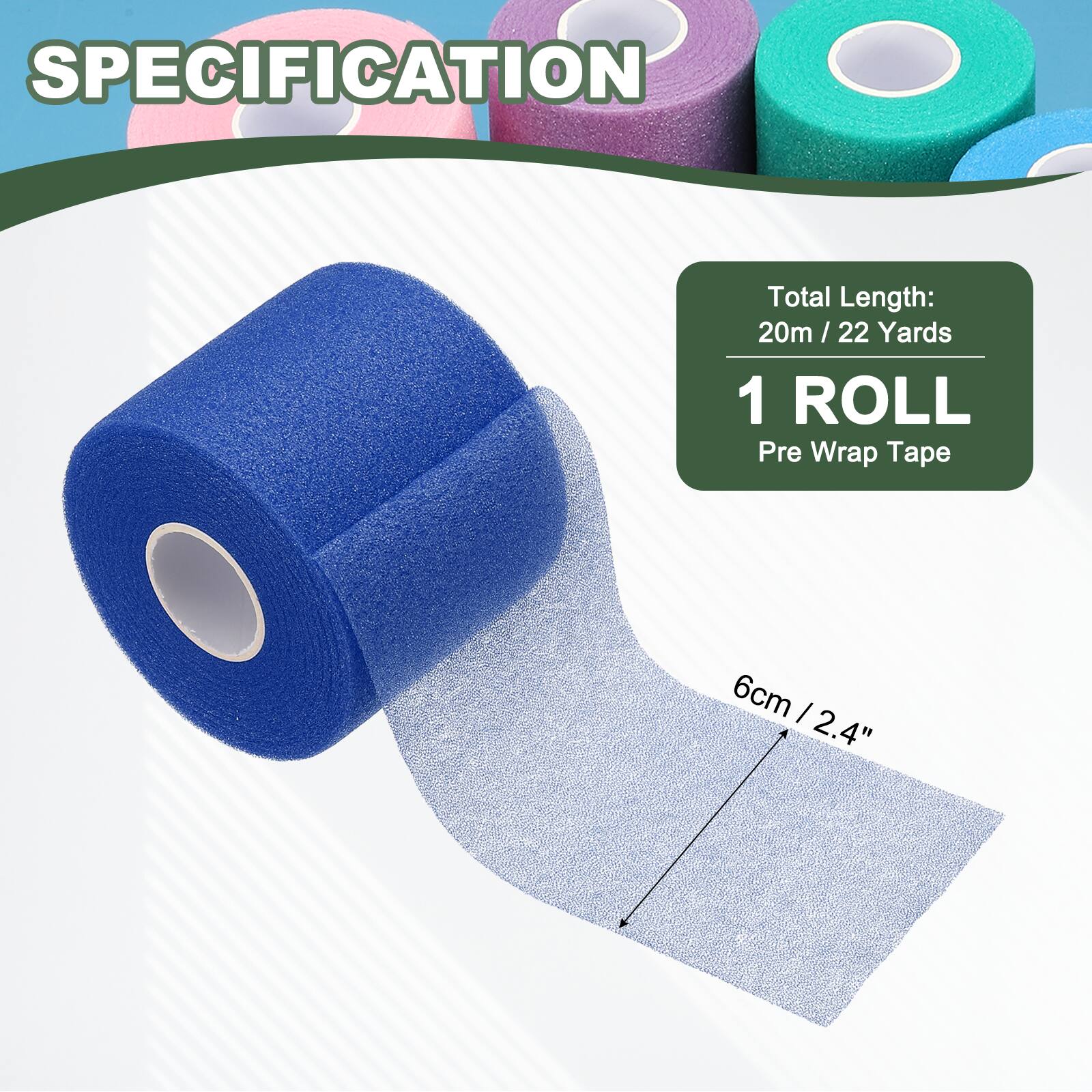 SPECIFICATION

Total Length: 20m / 22 Yards

1 ROLL

Pre Wrap Tape

6cm / 2.4"
