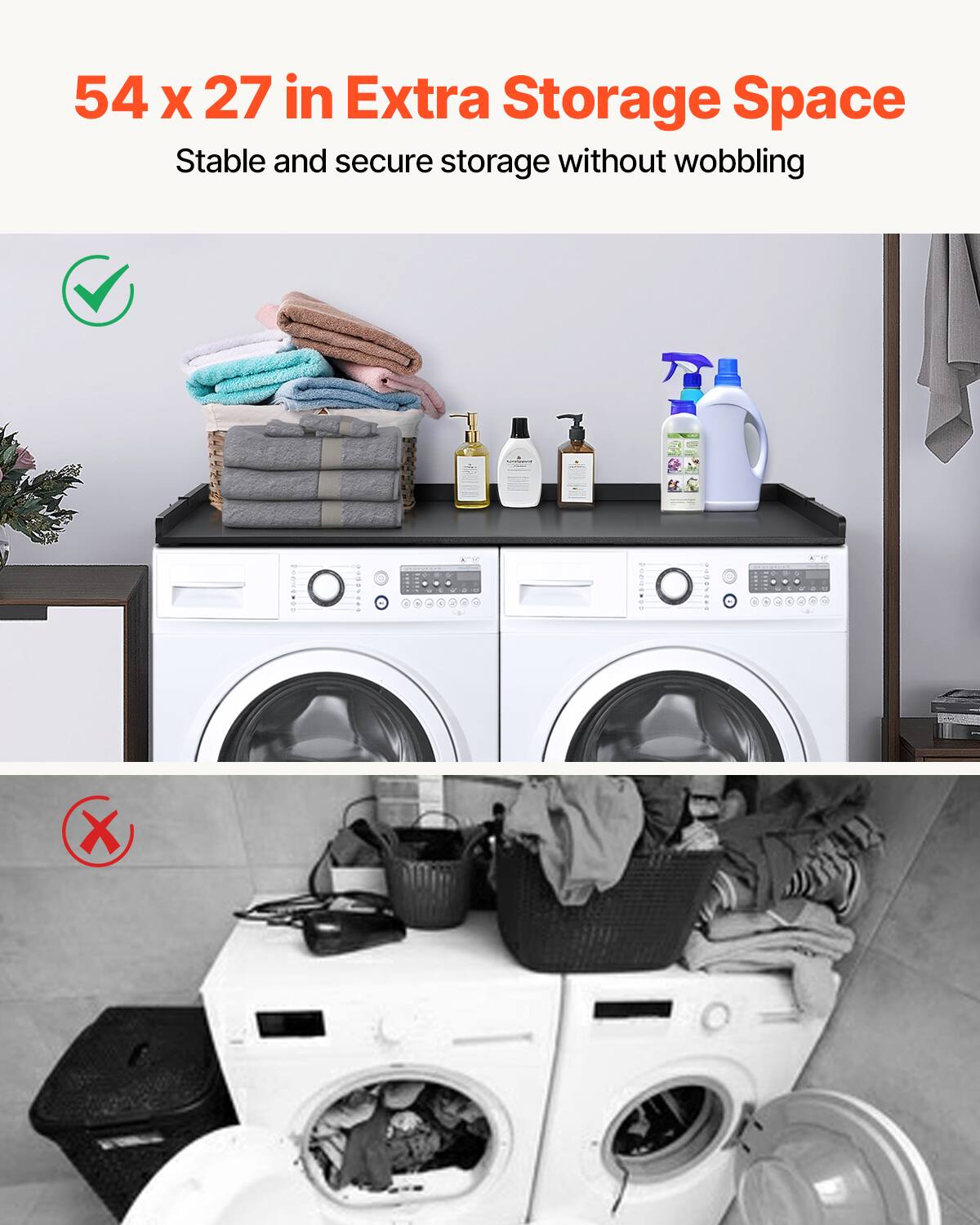 54 x 27 in Extra Storage Space  
Stable and secure storage without wobbling