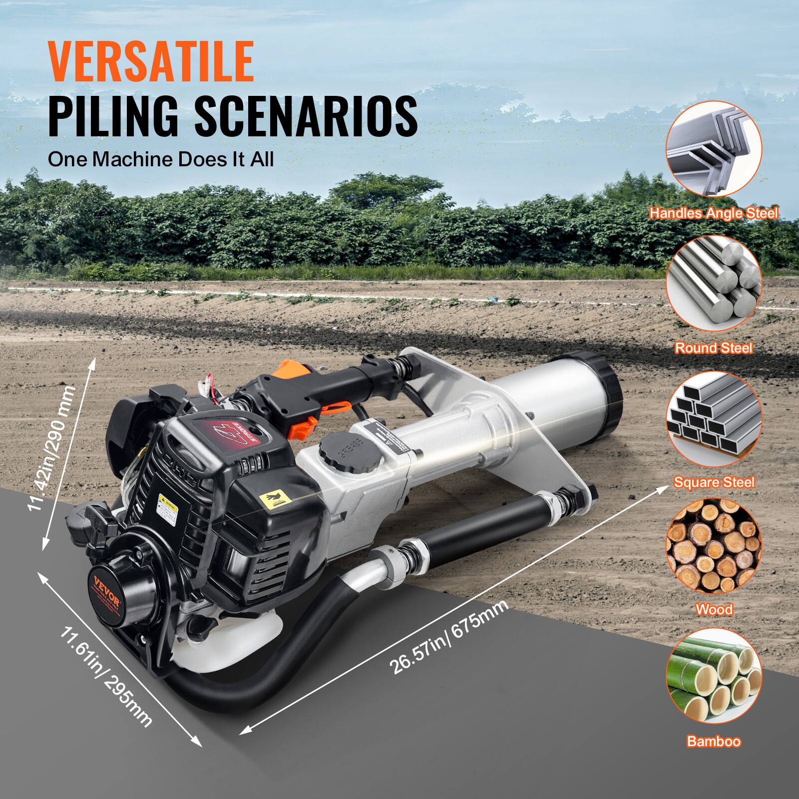 VERSATILE PILING SCENARIOS  
One Machine Does It All  

Handles Angle Steel  
Round Steel  
Square Steel  
Wood  
Bamboo  

11.42in/290mm  
11.61in/295mm  
26.57in/675mm