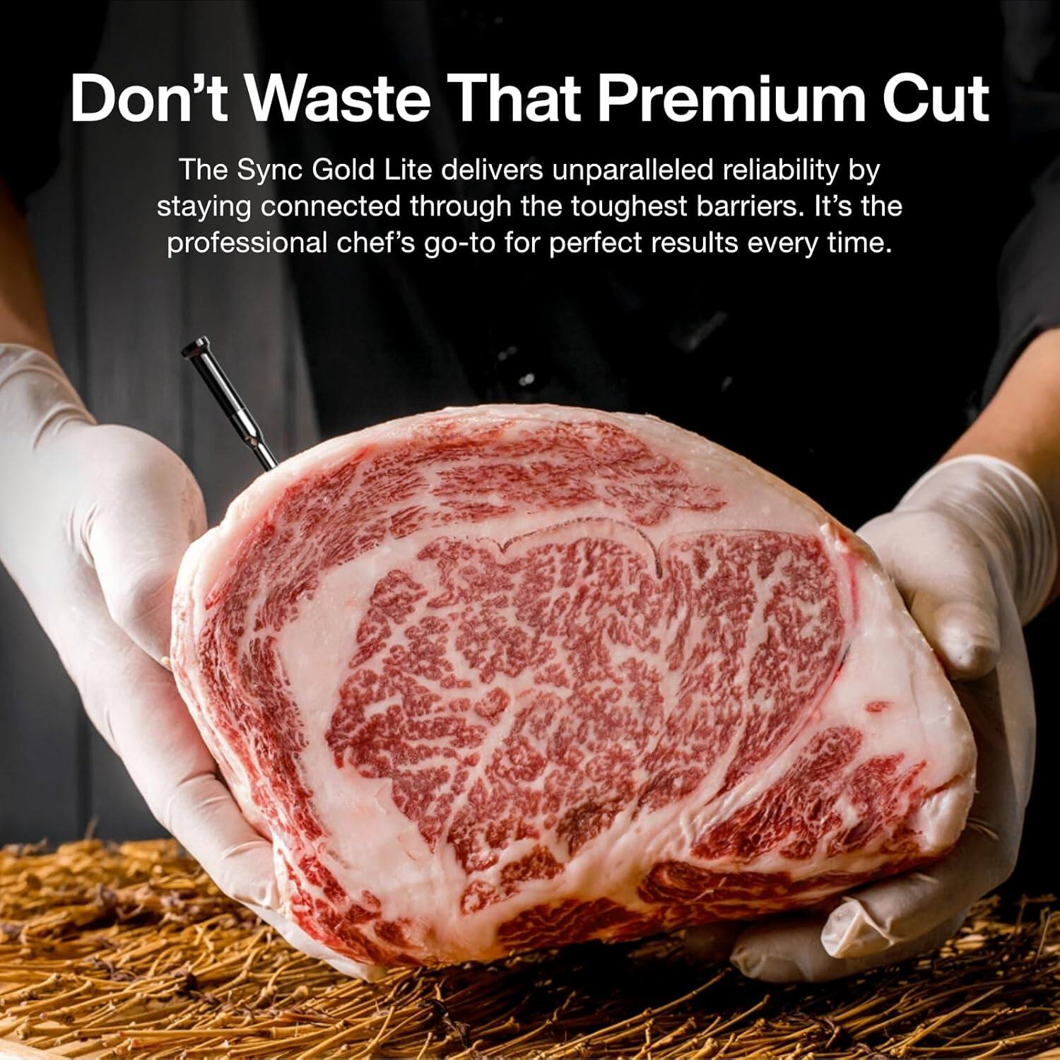 Don't Waste That Premium Cut

The Sync Gold Lite delivers unparalleled reliability by staying connected through the toughest barriers. It's the professional chef's go-to for perfect results every time.