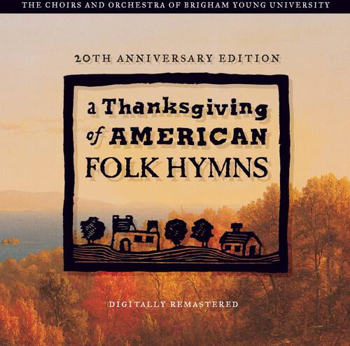 THE CHOIRS AND ORCHESTRA OF BRIGHAM YOUNG UNIVERSITY

20TH ANNIVERSARY EDITION

a Thanksgiving of AMERICAN FOLK HYMNS

DIGITALLY REMASTERED