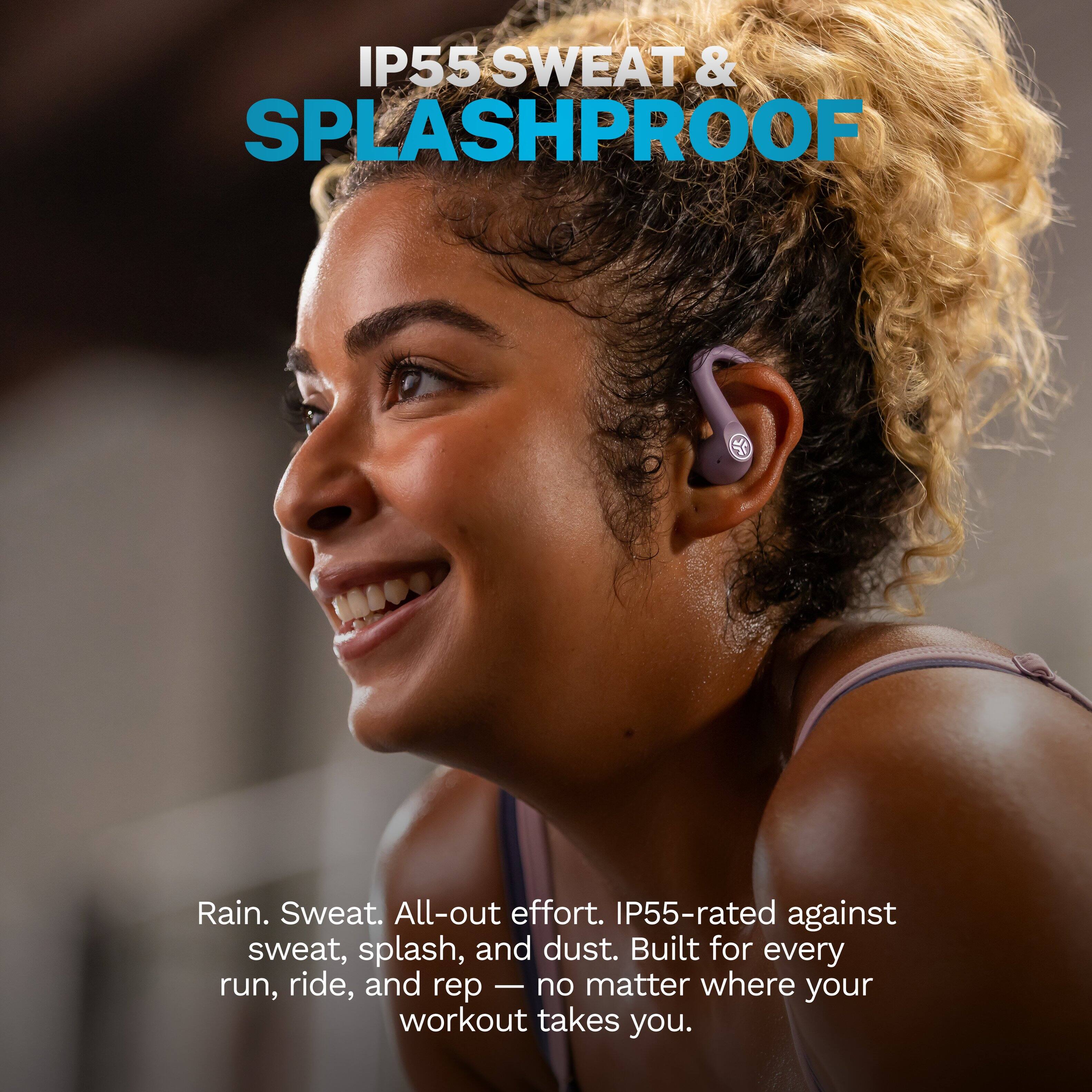 IP55 SWEAT & SPLASHPROOF

Rain. Sweat. All-out effort. IP55-rated against sweat, splash, and dust. Built for every run, ride, and rep — no matter where your workout takes you.