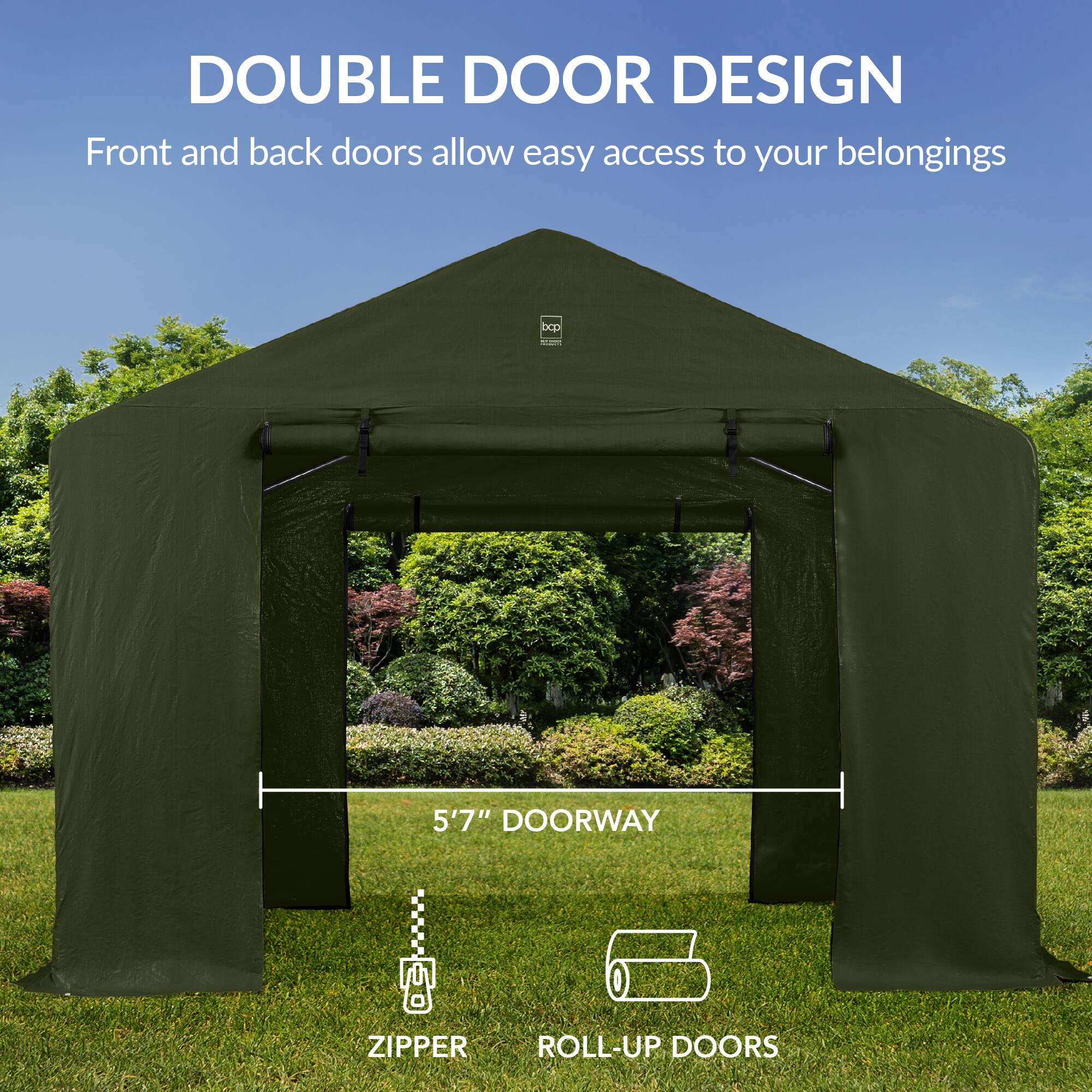 DOUBLE DOOR DESIGN  
Front and back doors allow easy access to your belongings  

5'7" DOORWAY  

ZIPPER  
ROLL-UP DOORS