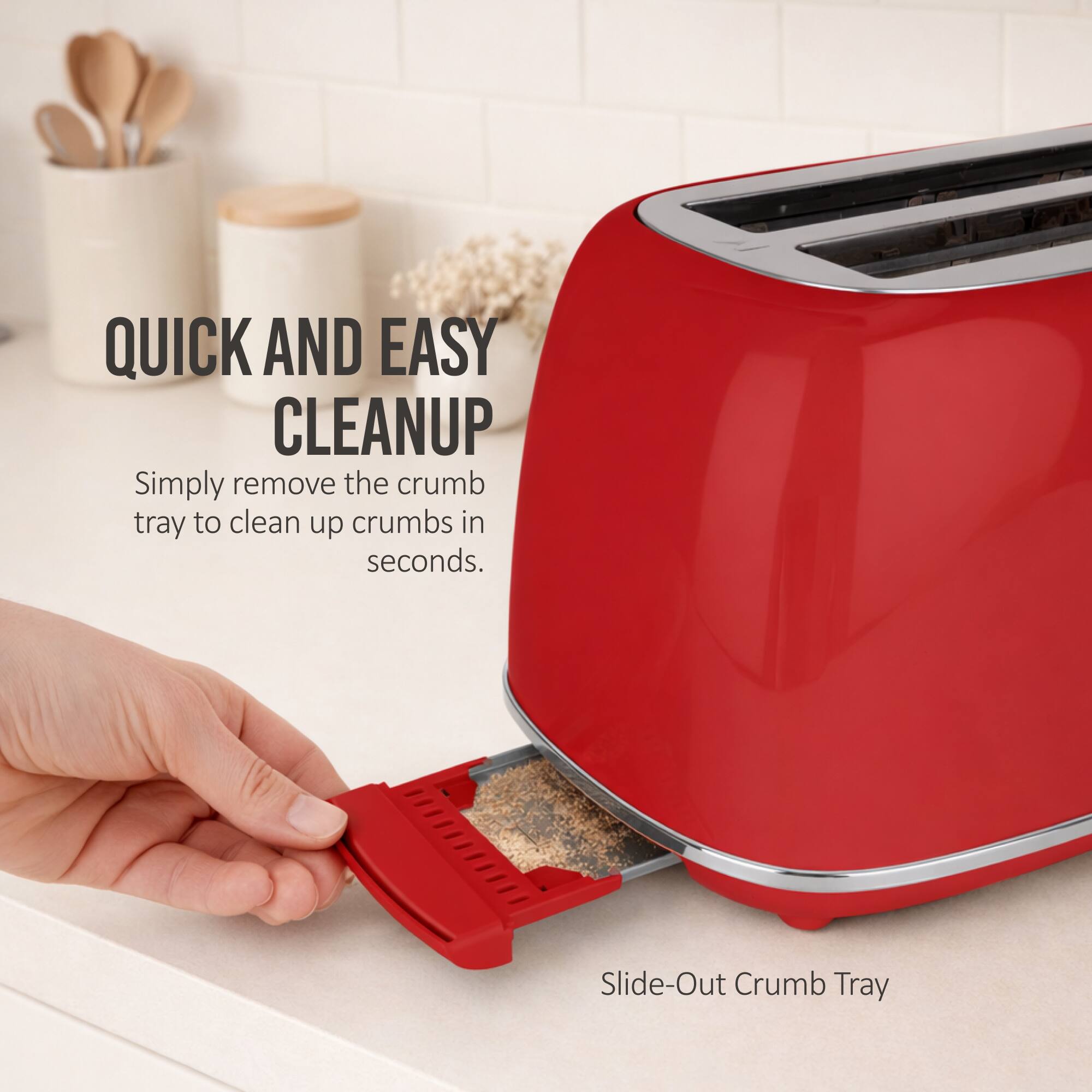 QUICK AND EASY CLEANUP  
Simply remove the crumb tray to clean up crumbs in seconds.  
Slide-Out Crumb Tray