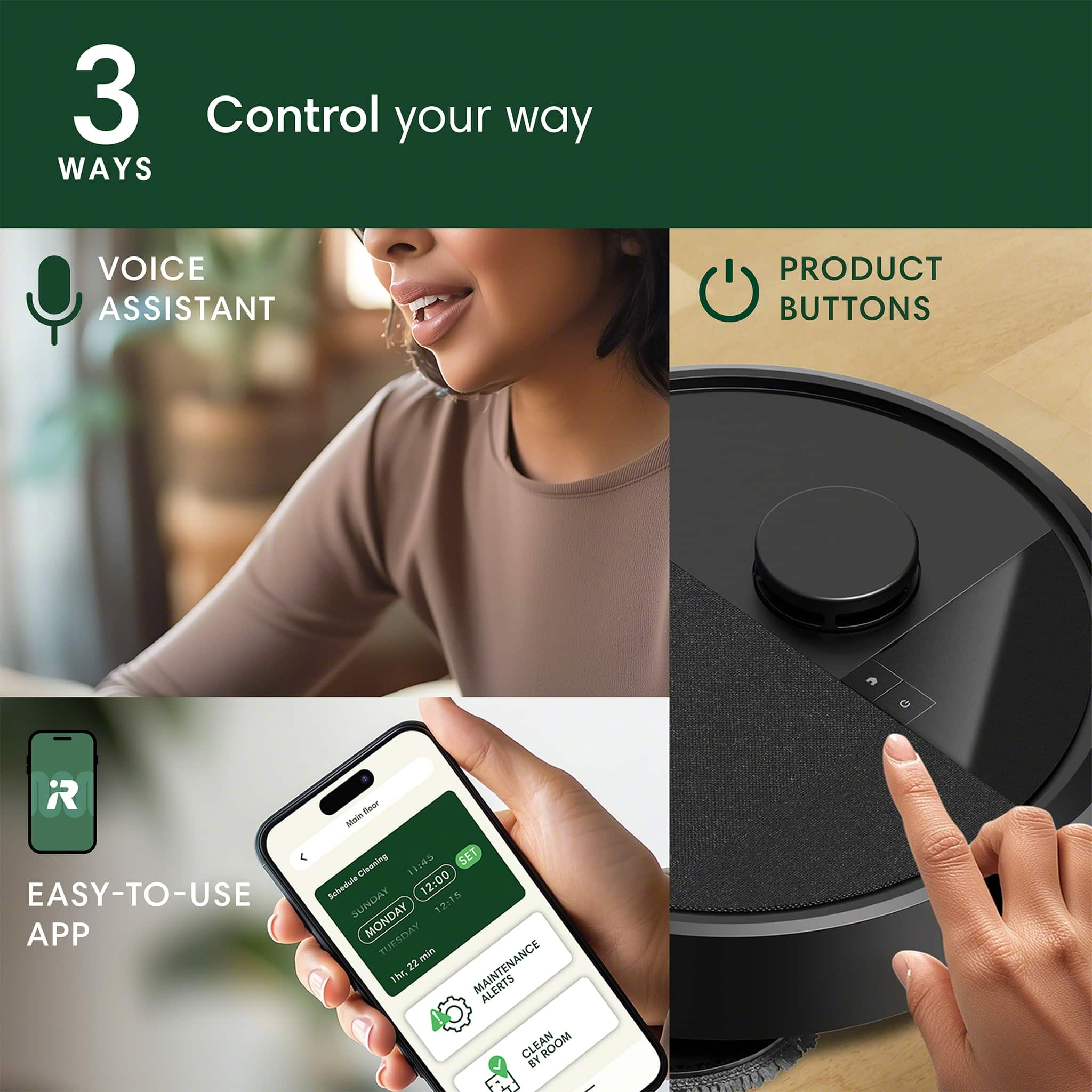 3 Ways to Control Your Way:
1. Voice Assistant:
2. Product Buttons:
3. Easy-to-use Schedule:
Set your cleaning schedule with the app.
Monday: 12:00
Tuesday: 12:15
Wednesday: 12:22
Thursday: 12:30
Friday: 12:37
Saturday: 12:45
Sunday: 12:52
Maintenance 1 hour, 2 alerts:
Clean the room by 12:00.