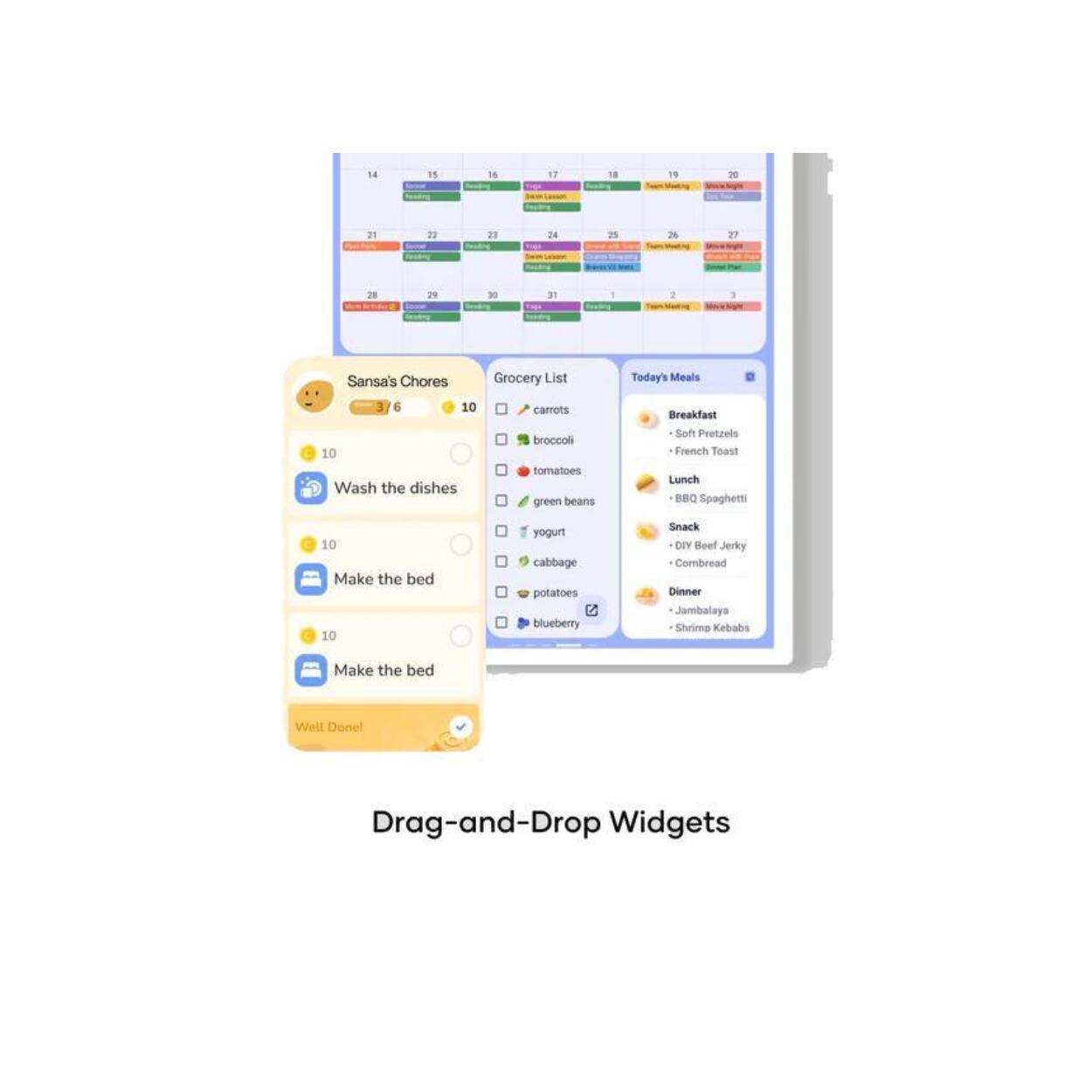 Sure, here is the corrected and grouped text:

---

**Sansa's Chores**

- Wash the dishes (10 points)
- Make the bed (10 points)
- Make the bed (10 points)

**Grocery List**

- Carrots
- Broccoli
- Tomatoes
- Green beans
- Cabbage
- Potatoes
- Blueberry
- Yogurt

**Today's Meals**

- **Breakfast**
  - Soft Pretzels
  - French Toast

- **Lunch**
  - BBQ Spaghetti

- **Snack**
  - DIY Beef Jerky
  - Combread

- **Dinner**
  - Jambalaya
  - Shrimp Kebabs

**Drag-and-Drop Widgets**

---

**Calendar**

- 14 15 16 17 18 19 20
- 21 22 23 24 25 26 27
- 28 29 30 31 1 2 3

---

**Note:** The calendar dates are listed in a grid format, but they are not grouped or corrected as they appear to be part