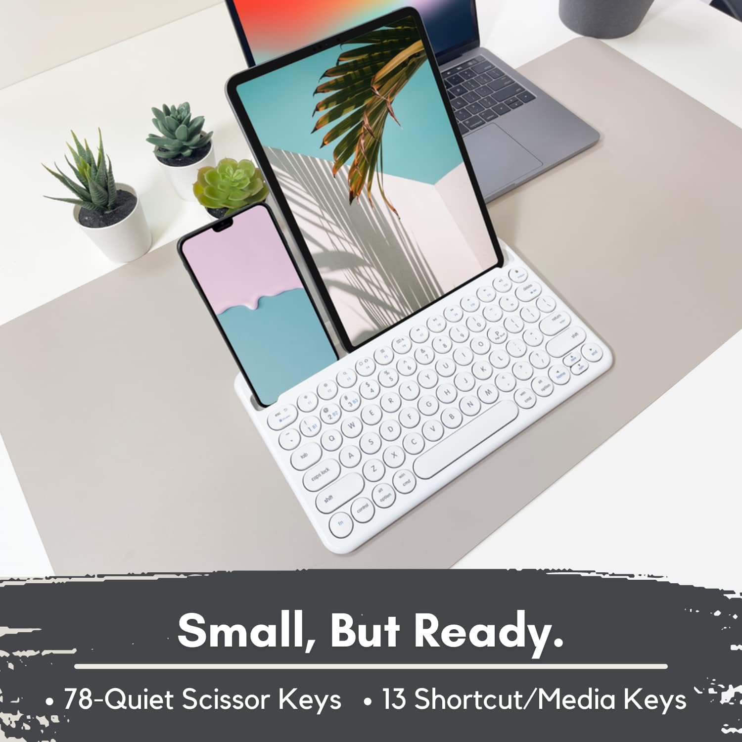 Small, But Ready.  
78-Quiet Scissor Keys  
13 Shortcut/Media Keys