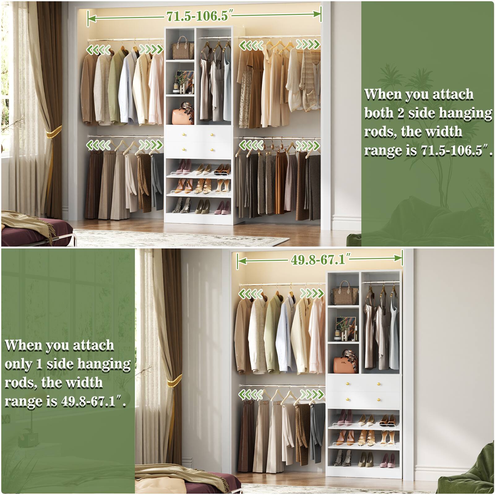 When you attach both 2 side hanging rods, the width range is 71.5-106.5".  
When you attach only 1 side hanging rods, the width range is 49.8-67.1".