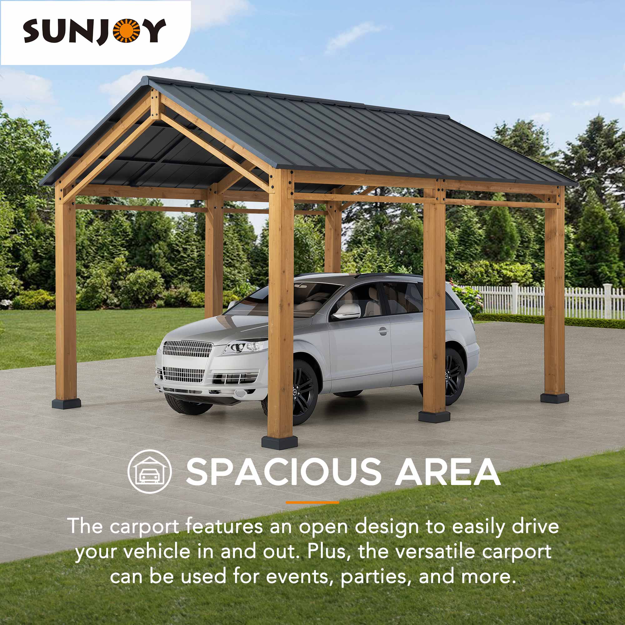 SUNJOY

SPACIOUS AREA

The carport features an open design to easily drive your vehicle in and out. Plus, the versatile carport can be used for events, parties, and more.