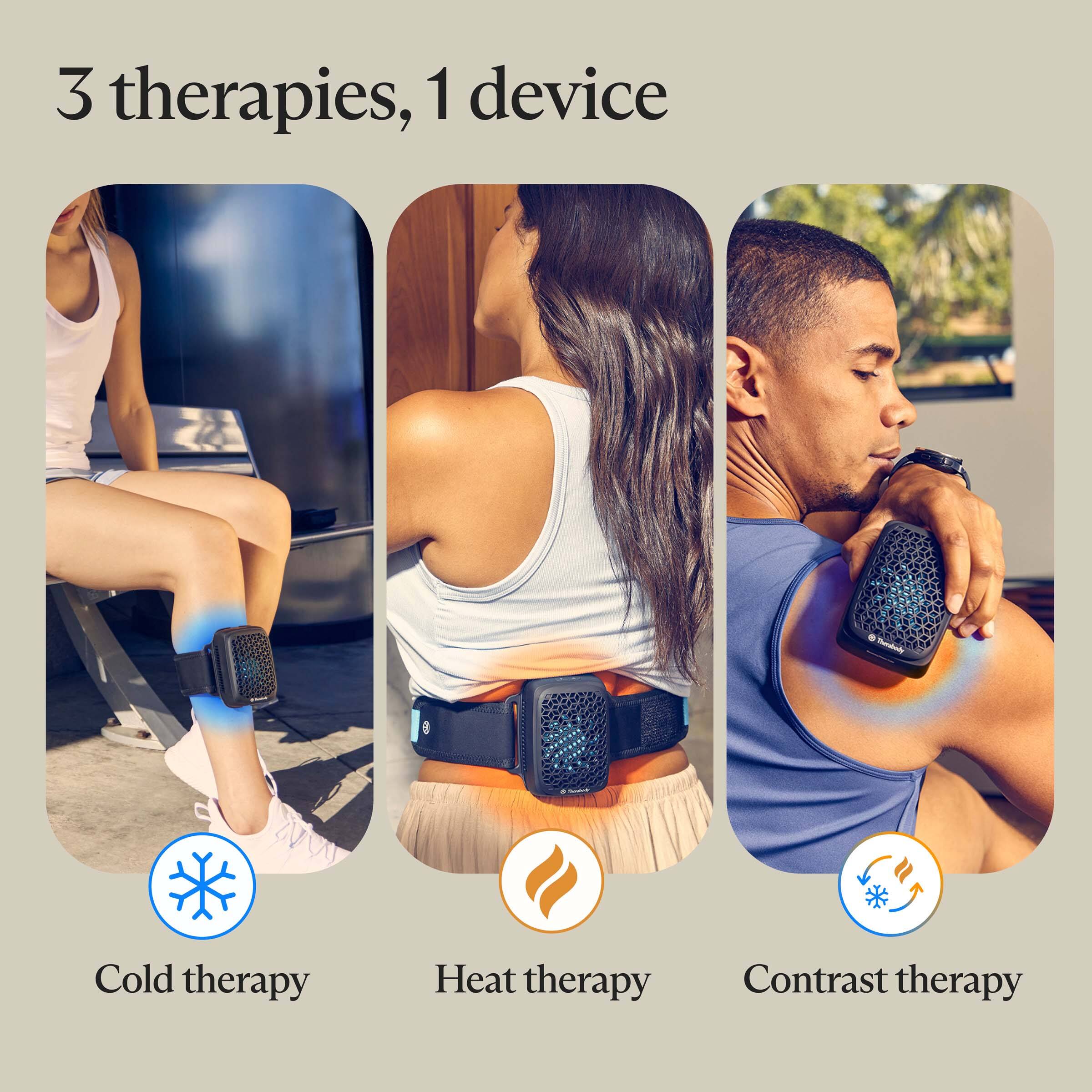 3 therapies, 1 device

- Cold therapy
- Heat therapy
- Contrast therapy